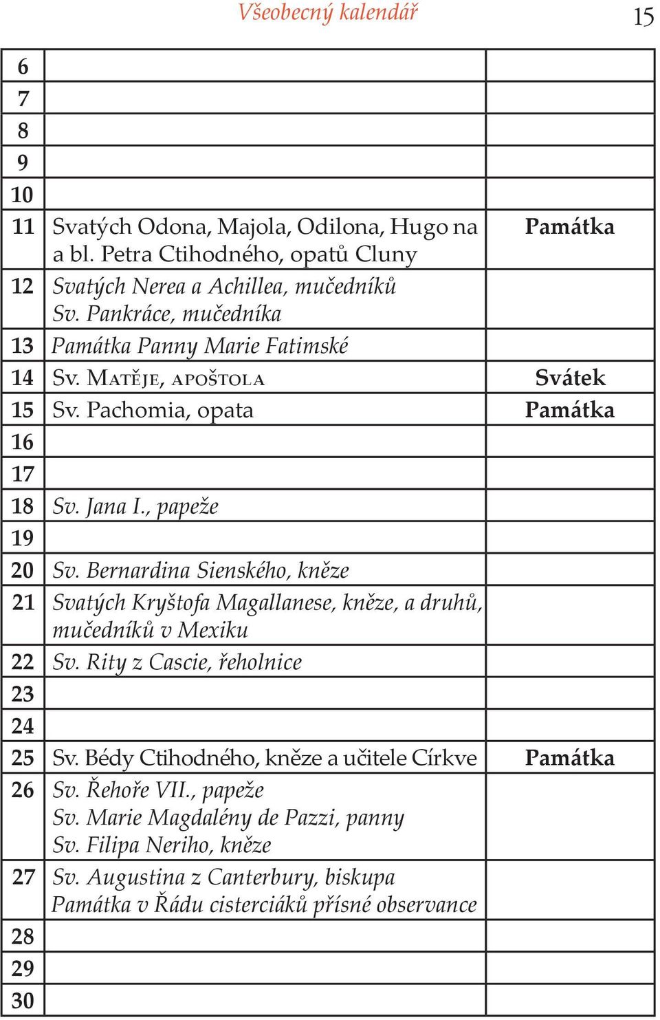 Bernardina Sienského, kněze 21 Svatých Kryštofa Magallanese, kněze, a druhů, mučedníků v Mexiku 22 Sv. Rity z Cascie, řeholnice 23 24 25 Sv.