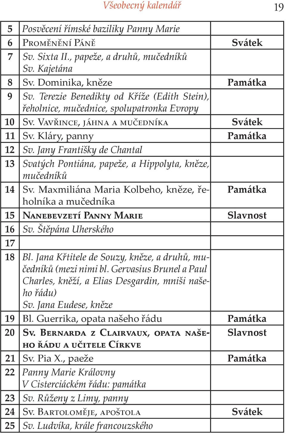 Jany Františky de Chantal 13 Svatých Pontiána, papeže, a Hippolyta, kněze, mučedníků 14 Sv. Maxmiliána Maria Kolbeho, kněze, řeholníka Památka a mučedníka 15 N P M Slavnost 16 Sv.
