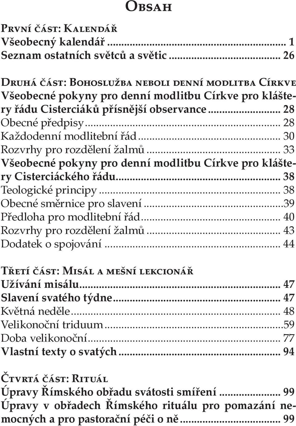 .. 38 Obecné směrnice pro slavení...39 Předloha pro modlitební řád... 40 Rozvrhy pro rozdělení žalmů... 43 Dodatek o spojování... 44 T : M Užívání misálu... 47 Slavení svatého týdne... 47 Květná neděle.