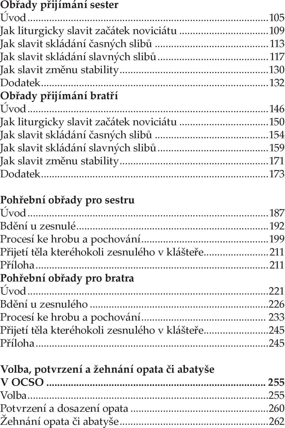 ..171 Dodatek...173 Pohřební obřady pro sestru Úvod...187 Bdění u zesnulé...192 Procesí ke hrobu a pochování...199 Přĳetí těla kteréhokoli zesnulého v klášteře...211 Příloha.