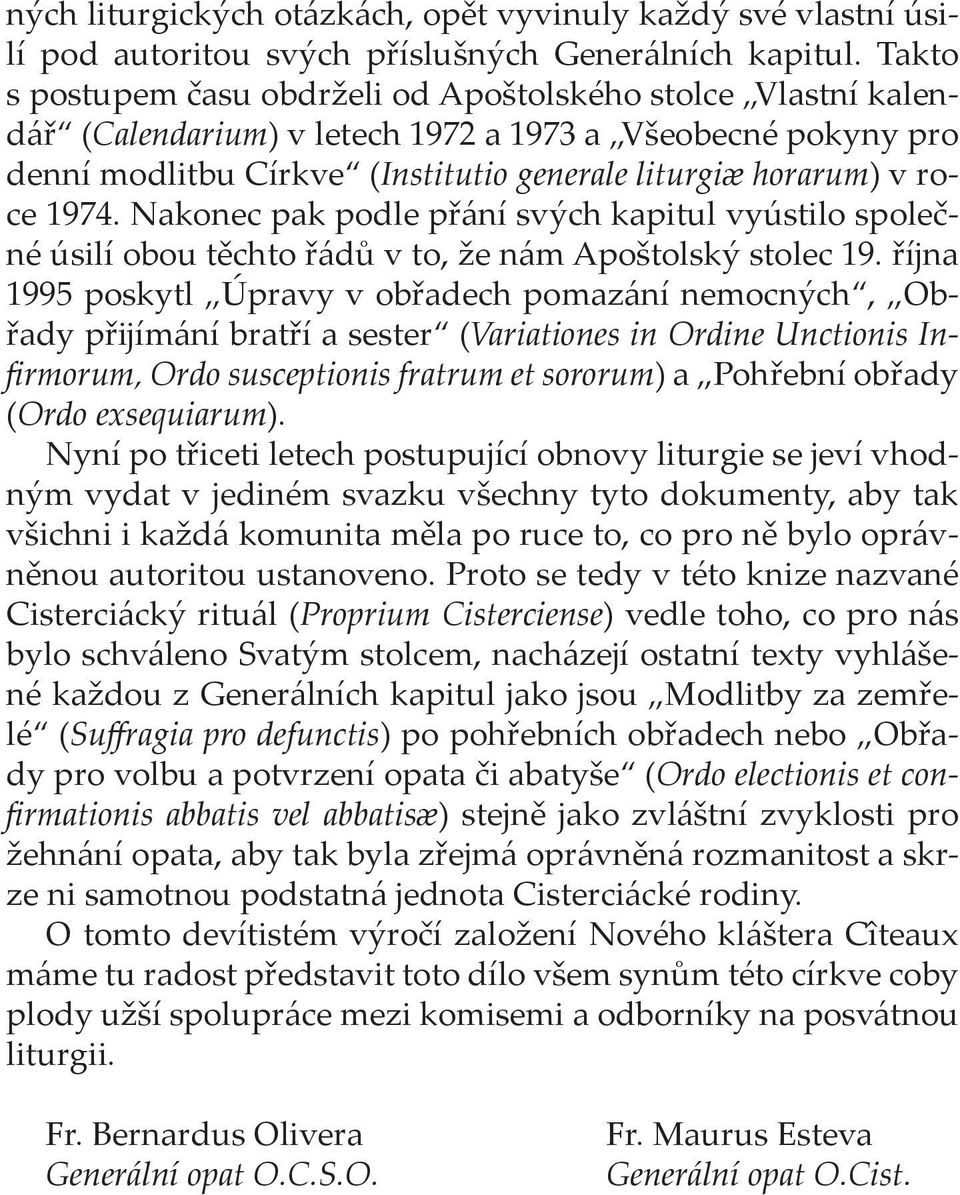 1974. Nakonec pak podle přání svých kapitul vyústilo společné úsilí obou těchto řádů v to, že nám Apoštolský stolec 19.