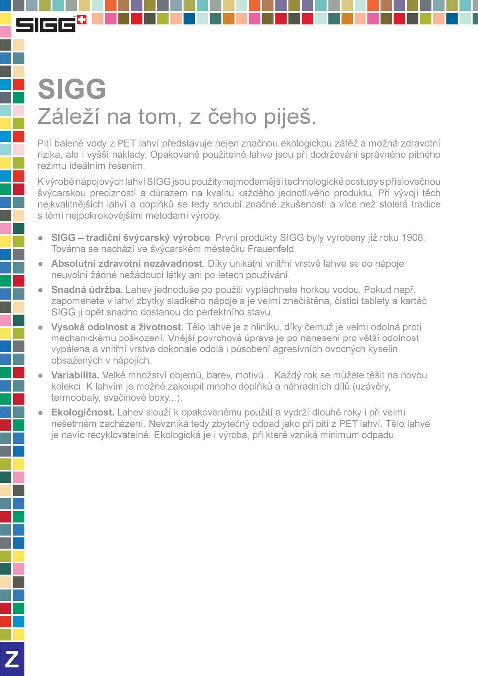 K výrobě nápojových lahví SIGG jsou použity nejmodernější technologické postupy s příslovečnou švýcarskou precizností a důrazem na kvalitu každého jednotlivého produktu.