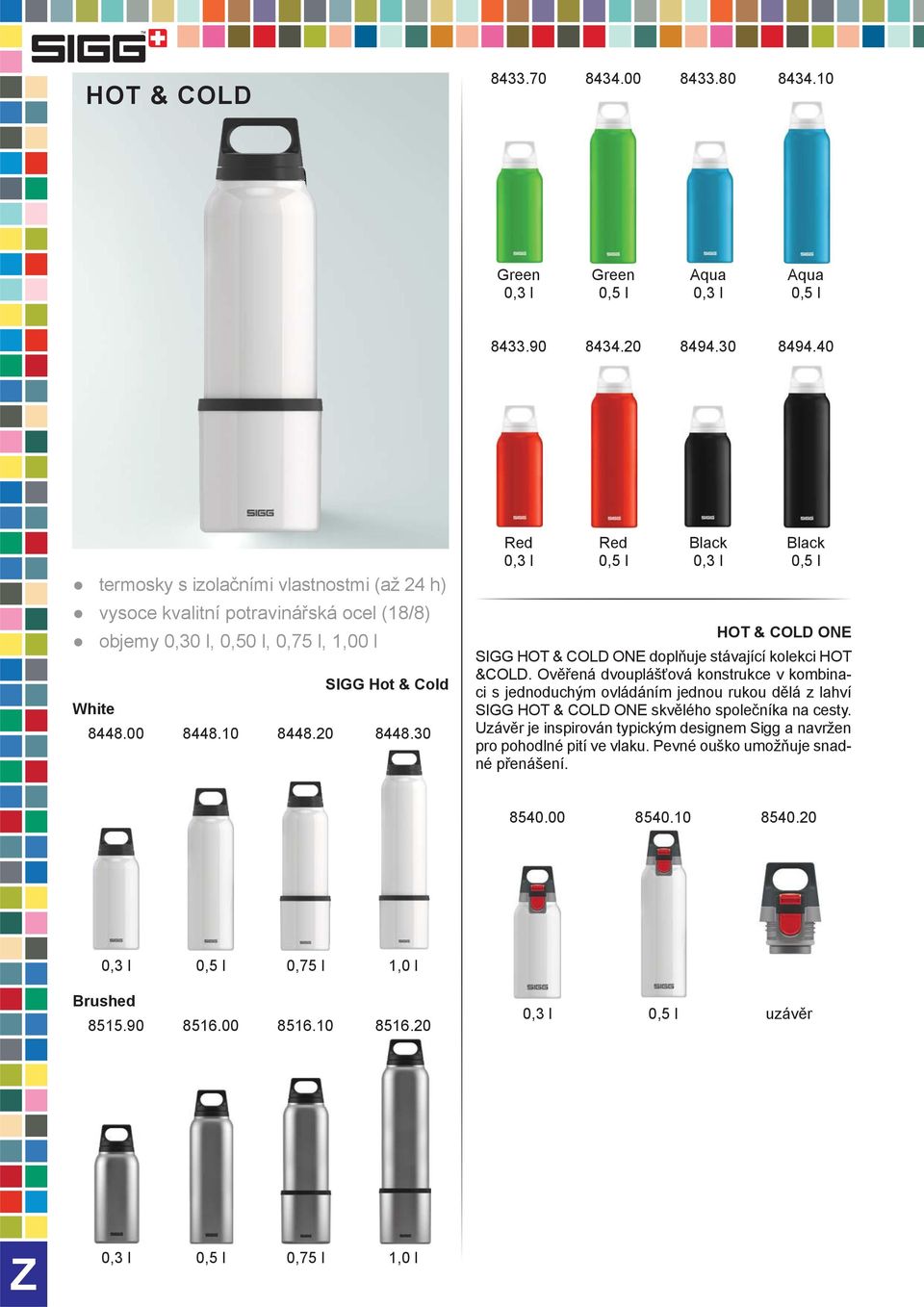 30 Red Red Black Black 0,3 l 0,5 l 0,3 l 0,5 l HOT & COLD ONE SIGG HOT & COLD ONE doplňuje stávající kolekci HOT &COLD.