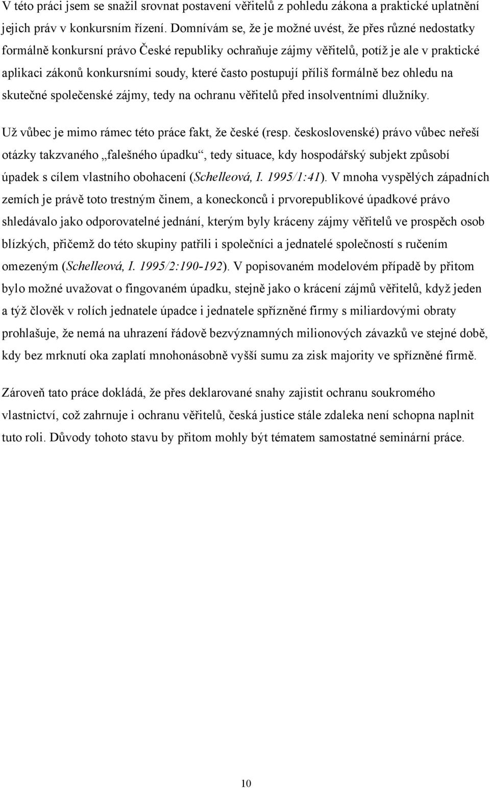 postupují příliš formálně bez ohledu na skutečné společenské zájmy, tedy na ochranu věřitelů před insolventními dlužníky. Už vůbec je mimo rámec této práce fakt, že české (resp.