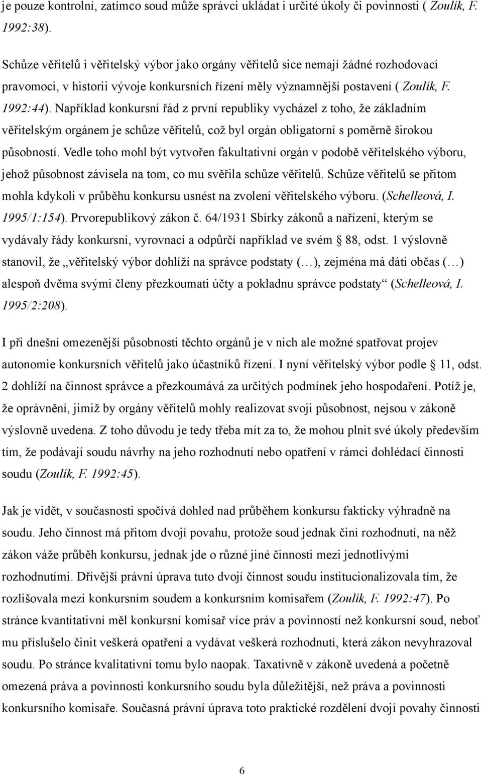 Například konkursní řád z první republiky vycházel z toho, že základním věřitelským orgánem je schůze věřitelů, což byl orgán obligatorní s poměrně širokou působností.