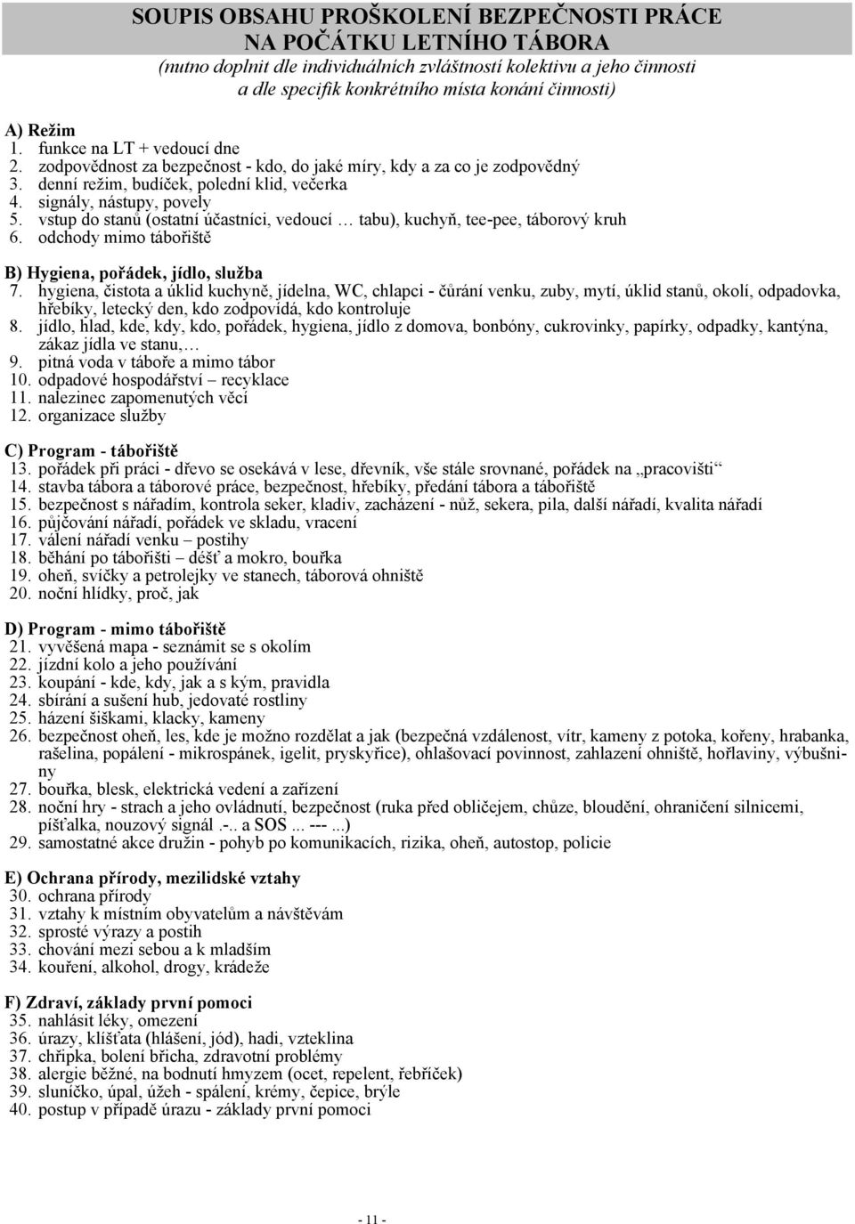 vstup do stanů (ostatní účastníci, vedoucí tabu), kuchyň, tee-pee, táborový kruh 6. odchody mimo tábořiště B) Hygiena, pořádek, jídlo, služba 7.