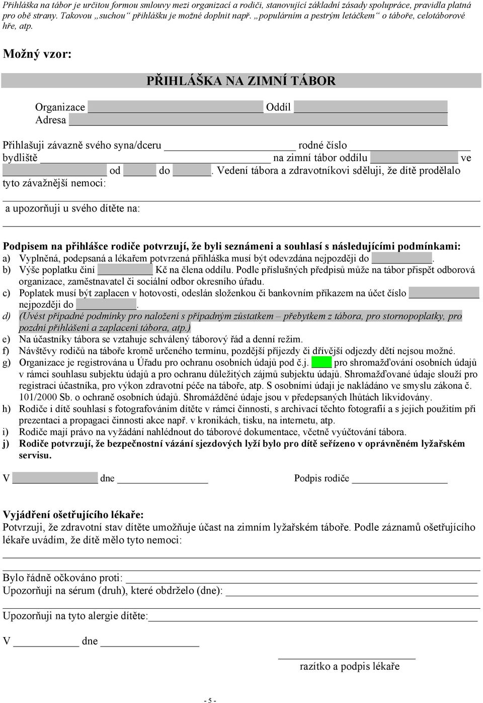 Možný vzor: PŘIHLÁŠKA NA ZIMNÍ TÁBOR Organizace Oddíl Adresa Přihlašuji závazně svého syna/dceru rodné číslo bydliště na zimní tábor oddílu ve od do.