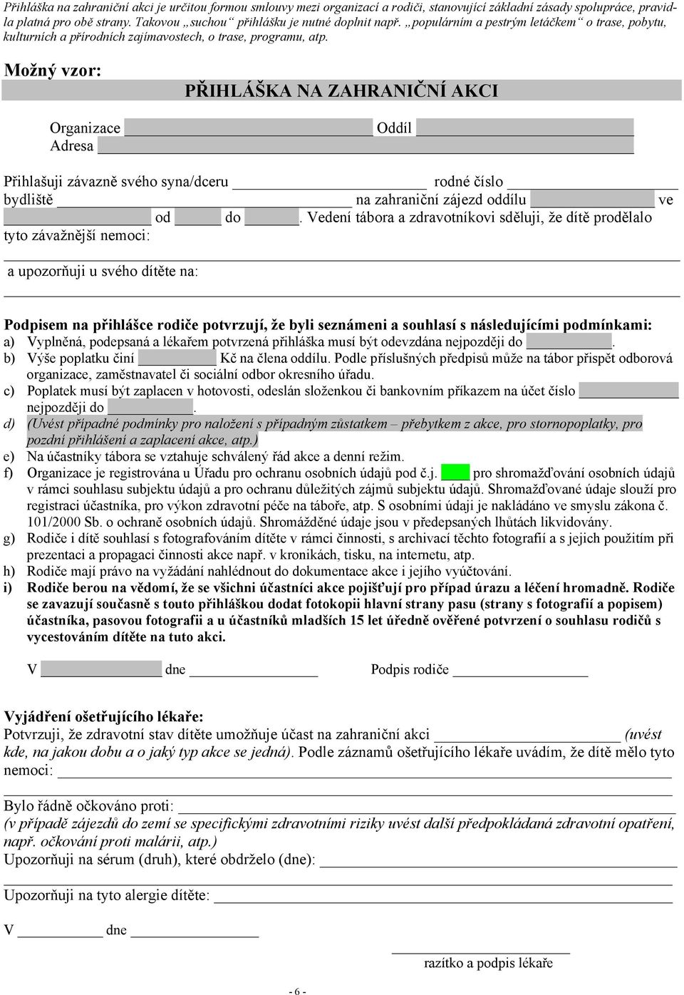 Možný vzor: PŘIHLÁŠKA NA ZAHRANIČNÍ AKCI Organizace Oddíl Adresa Přihlašuji závazně svého syna/dceru rodné číslo bydliště na zahraniční zájezd oddílu ve od do.