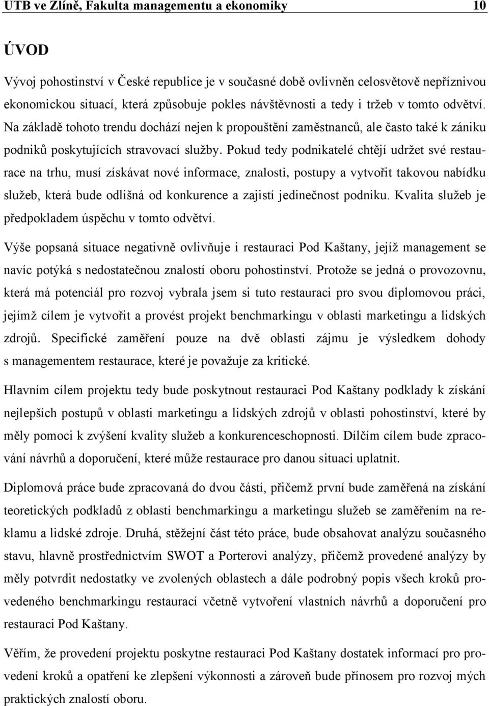 Pokud tedy podnikatelé chtějí udrţet své restaurace na trhu, musí získávat nové informace, znalosti, postupy a vytvořit takovou nabídku sluţeb, která bude odlišná od konkurence a zajistí jedinečnost