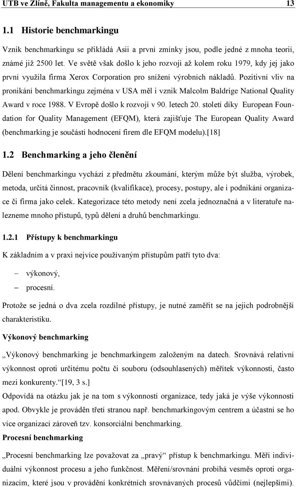 Pozitivní vliv na pronikání benchmarkingu zejména v USA měl i vznik Malcolm Baldrige National Quality Award v roce 1988. V Evropě došlo k rozvoji v 90. letech 20.