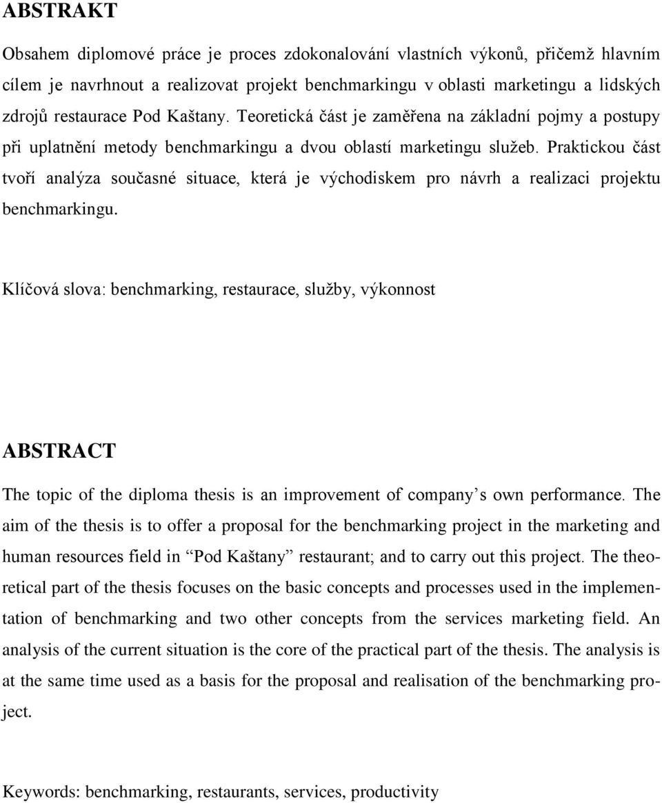 Praktickou část tvoří analýza současné situace, která je východiskem pro návrh a realizaci projektu benchmarkingu.