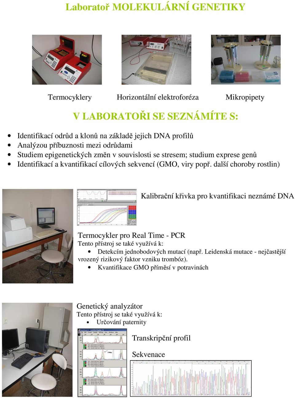 další choroby rostlin) Kalibrační křivka pro kvantifikaci neznámé DNA Termocykler pro Real Time - PCR Tento přístroj se také využívá k: Detekcím jednobodových mutací (např.