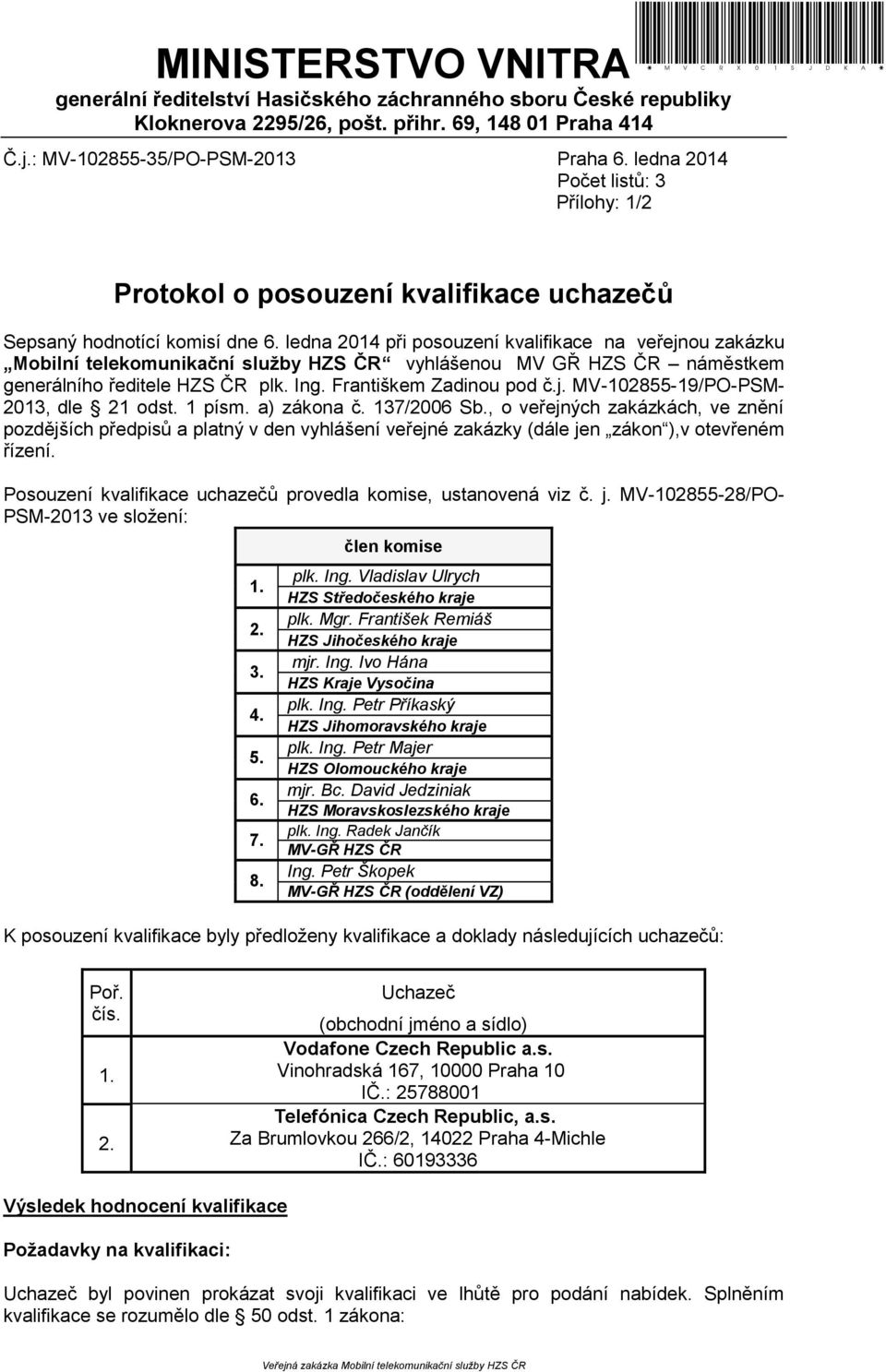 veřejnou zakázku Mobilní telekomunikační služby HZS ČR vyhlášenou MV GŘ HZS ČR náměstkem generálního ředitele HZS ČR plk. Ing. Františkem Zadinou pod č.j. MV-102855-19/PO-PSM- 2013, dle 21 odst.