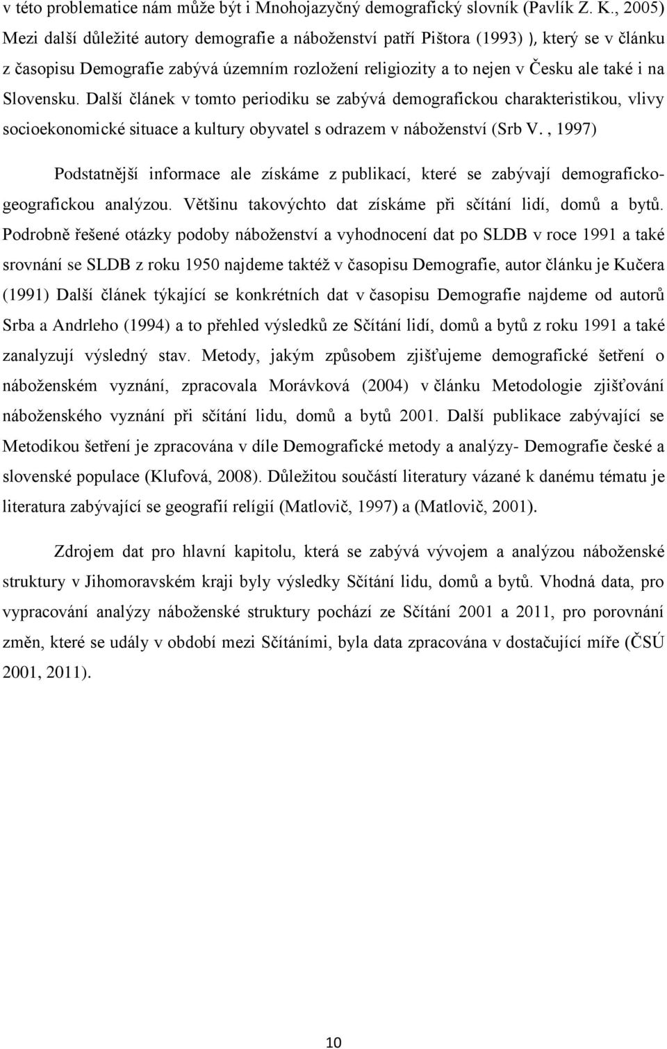 Slovensku. Další článek v tomto periodiku se zabývá demografickou charakteristikou, vlivy socioekonomické situace a kultury obyvatel s odrazem v náboženství (Srb V.