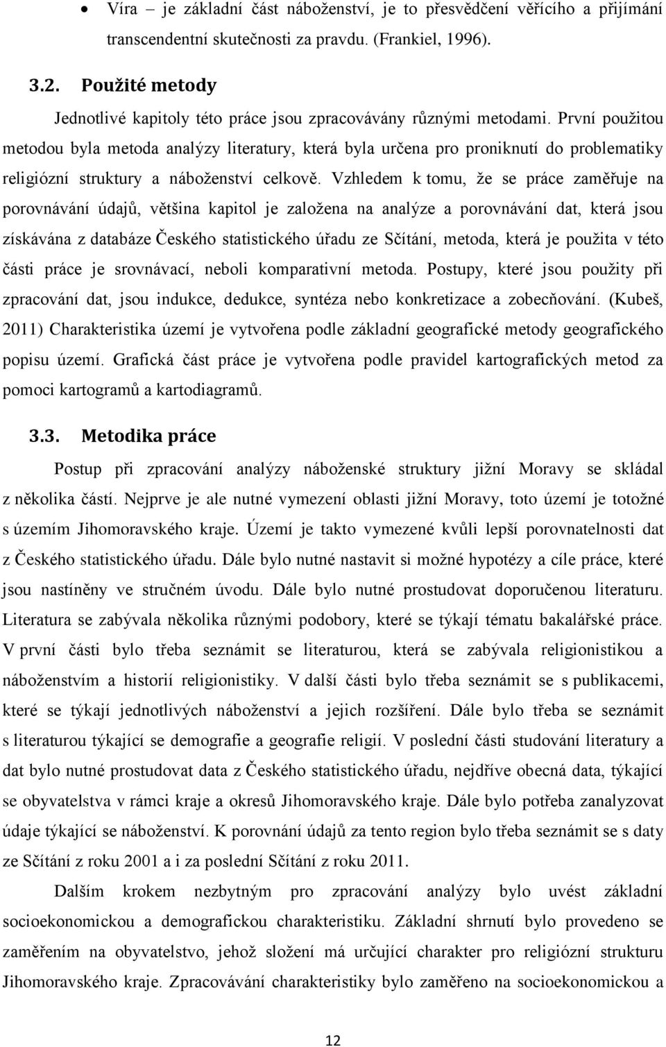 První použitou metodou byla metoda analýzy literatury, která byla určena pro proniknutí do problematiky religiózní struktury a náboženství celkově.