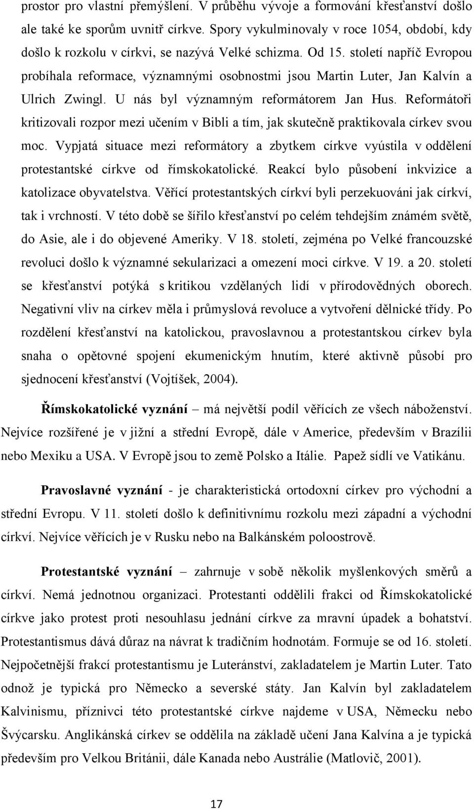 století napříč Evropou probíhala reformace, významnými osobnostmi jsou Martin Luter, Jan Kalvín a Ulrich Zwingl. U nás byl významným reformátorem Jan Hus.