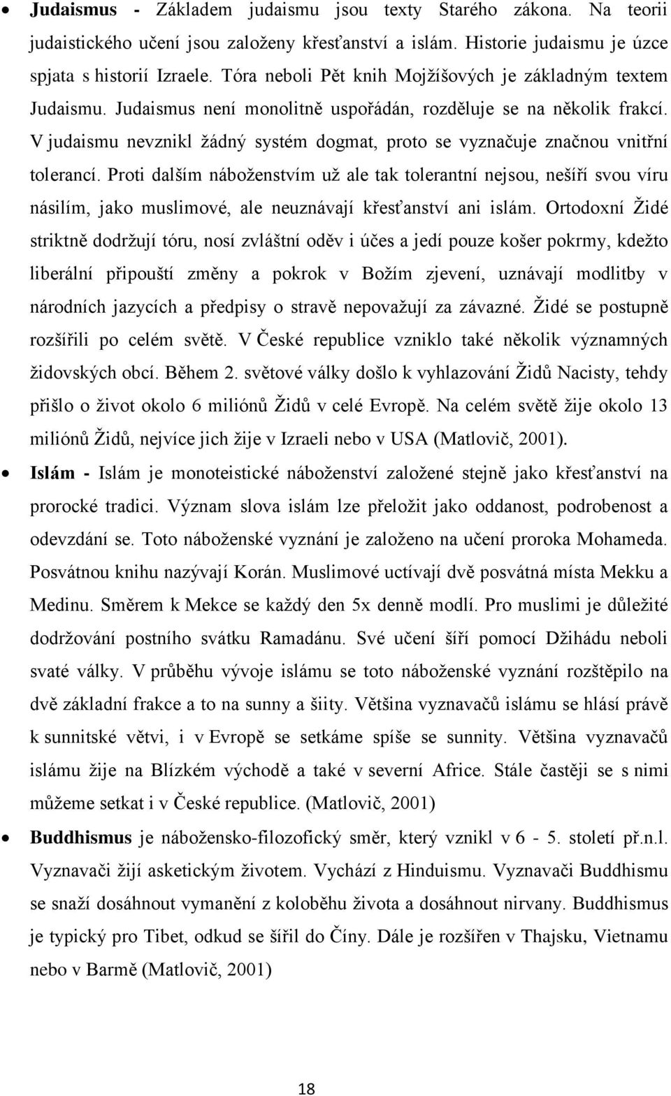 V judaismu nevznikl žádný systém dogmat, proto se vyznačuje značnou vnitřní tolerancí.