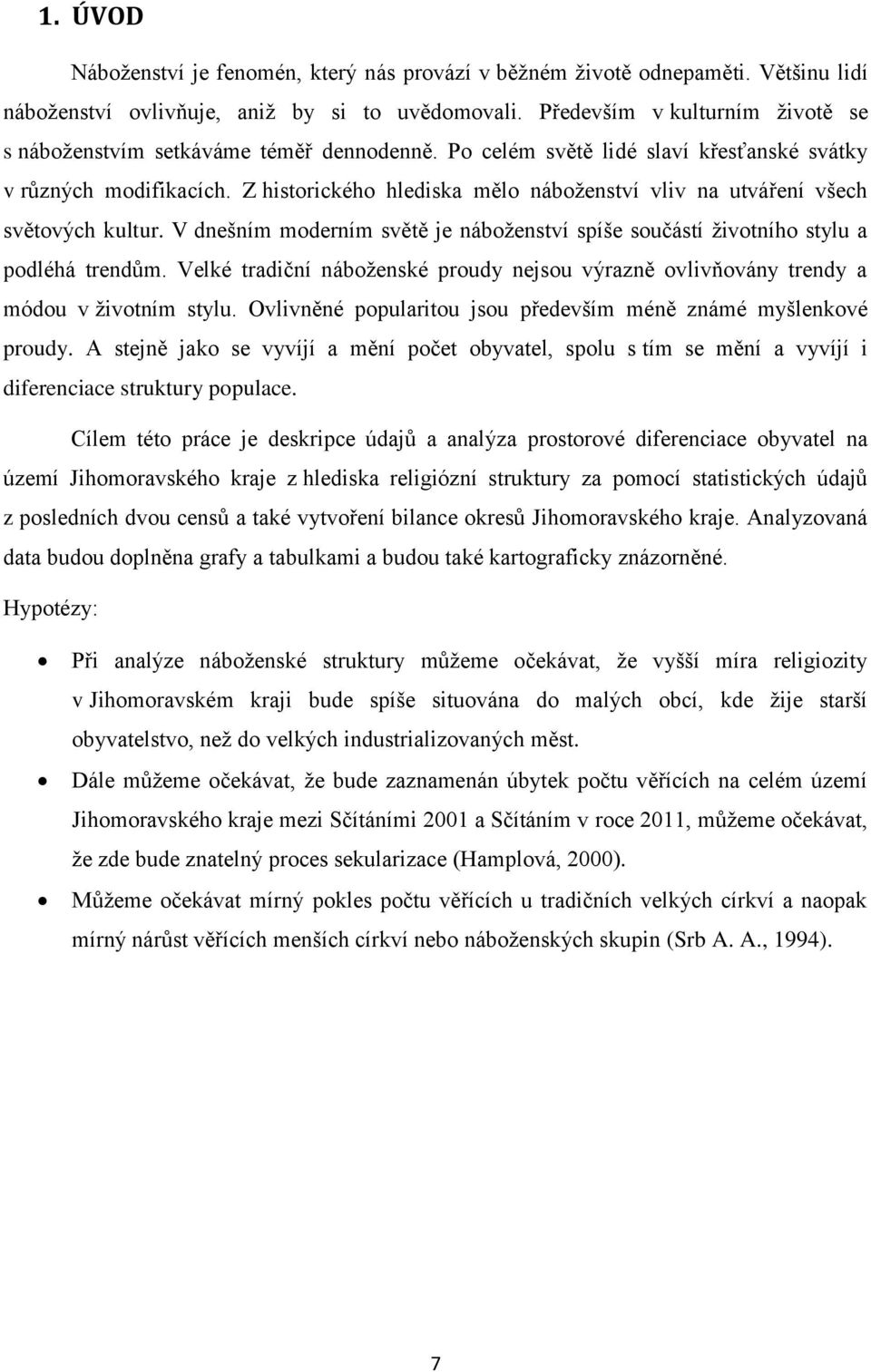 Z historického hlediska mělo náboženství vliv na utváření všech světových kultur. V dnešním moderním světě je náboženství spíše součástí životního stylu a podléhá trendům.