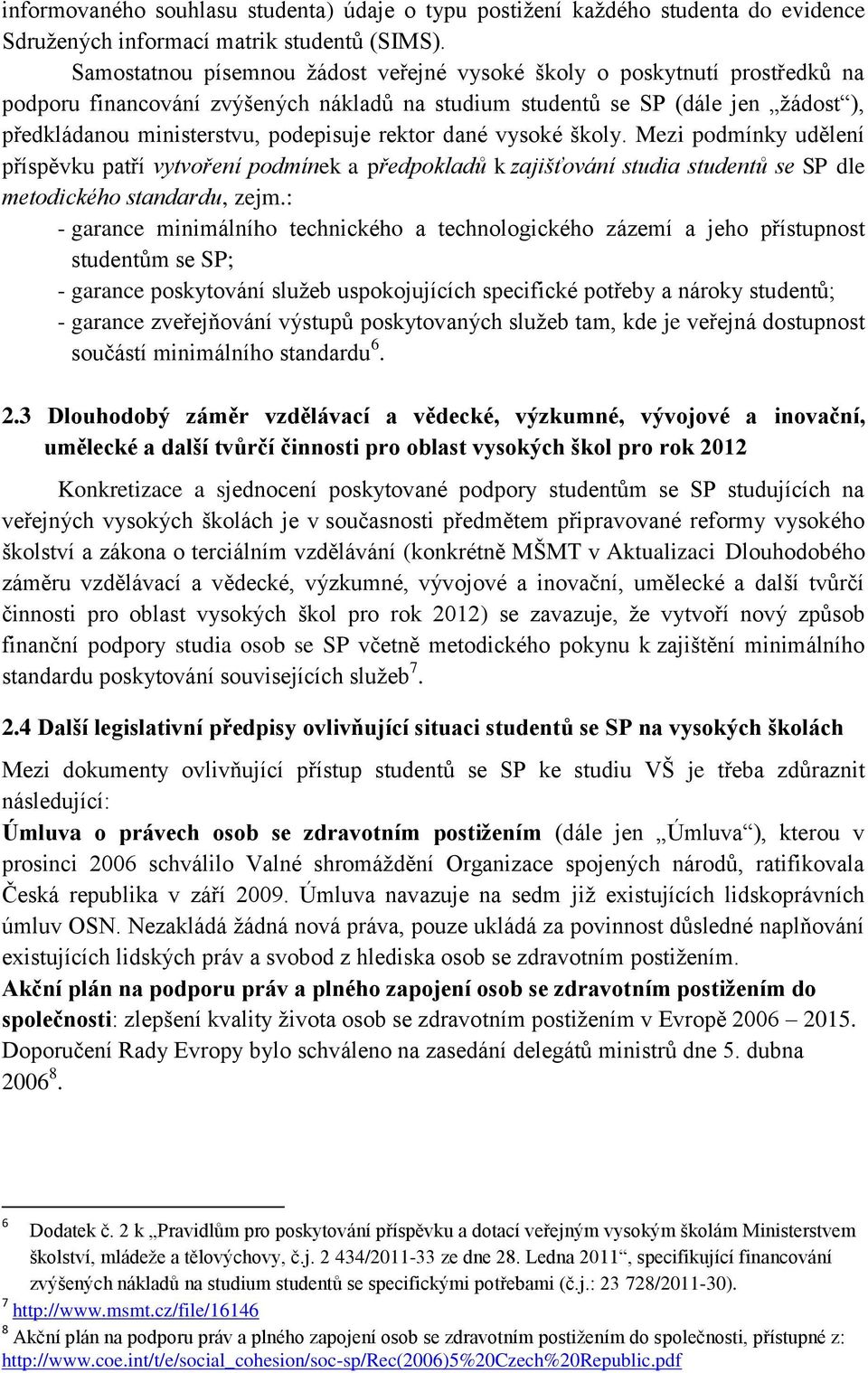 rektor dané vysoké školy. Mezi podmínky udělení příspěvku patří vytvoření podmínek a předpokladů k zajišťování studia studentů se SP dle metodického standardu, zejm.