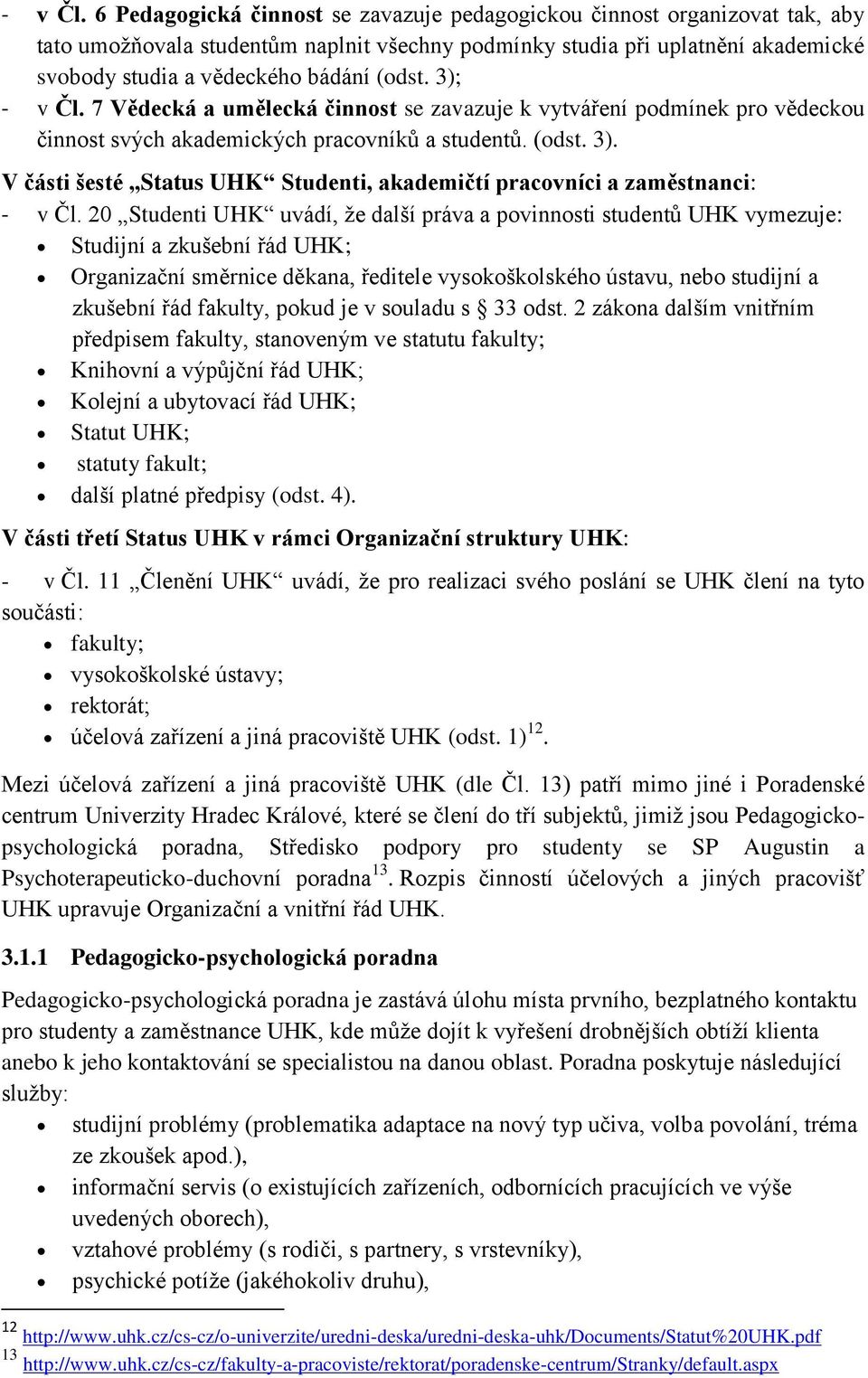 3);  7 Vědecká a umělecká činnost se zavazuje k vytváření podmínek pro vědeckou činnost svých akademických pracovníků a studentů. (odst. 3).