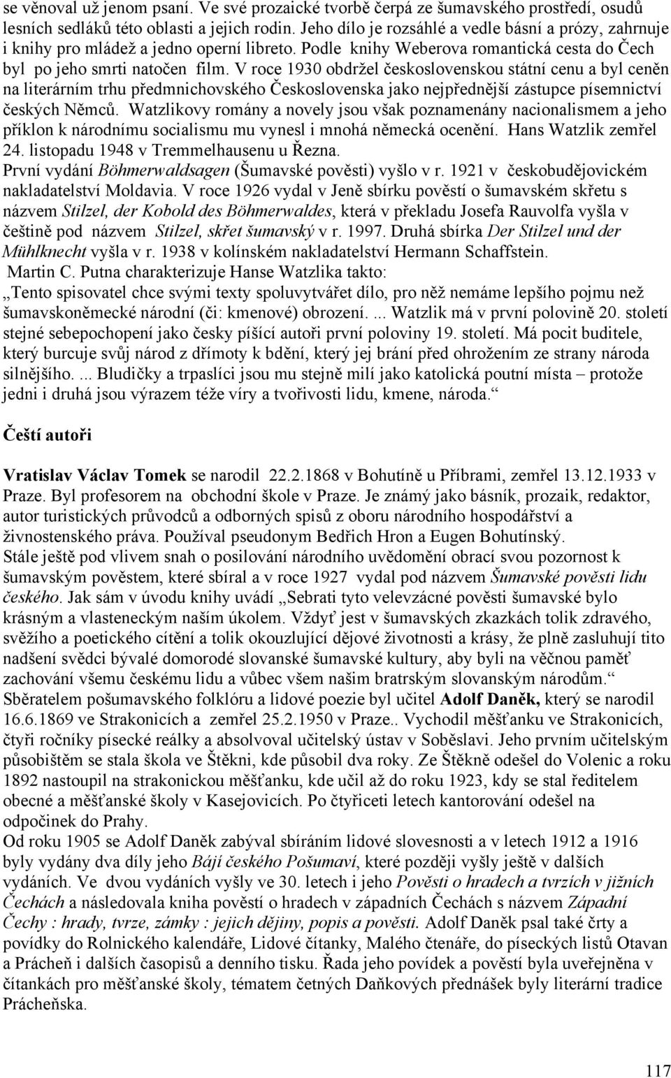 V roce 1930 obdržel československou státní cenu a byl ceněn na literárním trhu předmnichovského Československa jako nejpřednější zástupce písemnictví českých Němců.