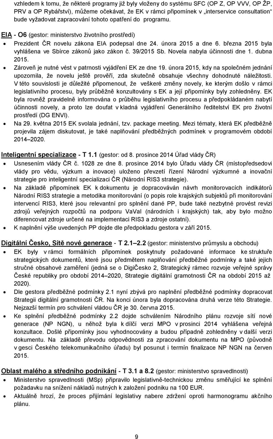 března 2015 byla vyhlášena ve Sbírce zákonů jako zákon č. 39/2015 Sb. Novela nabyla účinnosti dne 1. dubna 2015. Zároveň je nutné vést v patrnosti vyjádření EK ze dne 19.