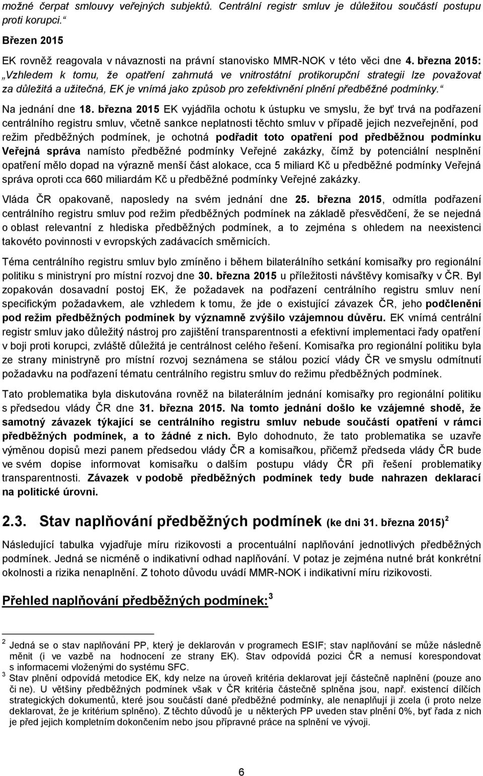 března 2015: Vzhledem k tomu, že opatření zahrnutá ve vnitrostátní protikorupční strategii lze považovat za důležitá a užitečná, EK je vnímá jako způsob pro zefektivnění plnění předběžné podmínky.