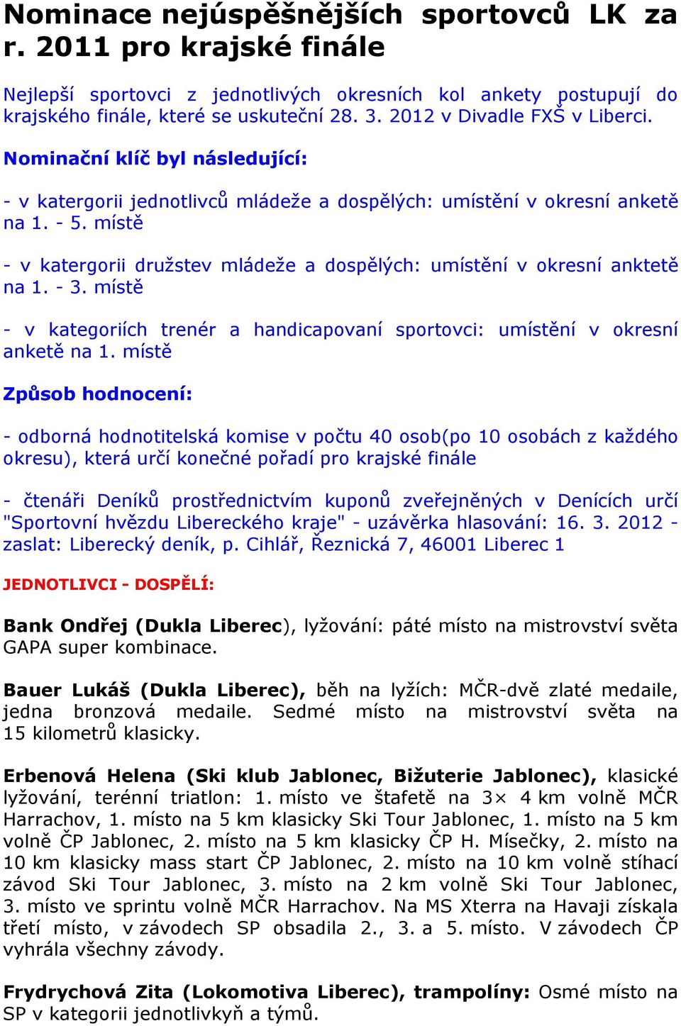 místě - v katergorii družstev mládeže a dospělých: umístění v okresní anktetě na 1. - 3. místě - v kategoriích trenér a handicapovaní sportovci: umístění v okresní anketě na 1.