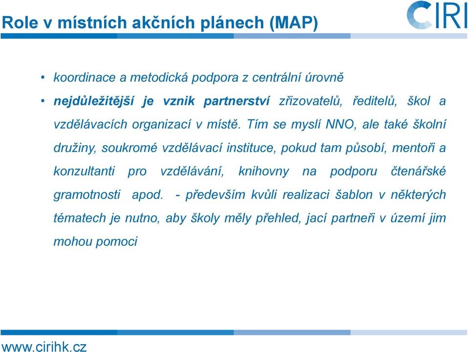 Tím se myslí NNO, ale také školní družiny, soukromé vzdělávací instituce, pokud tam působí, mentoři a konzultanti pro