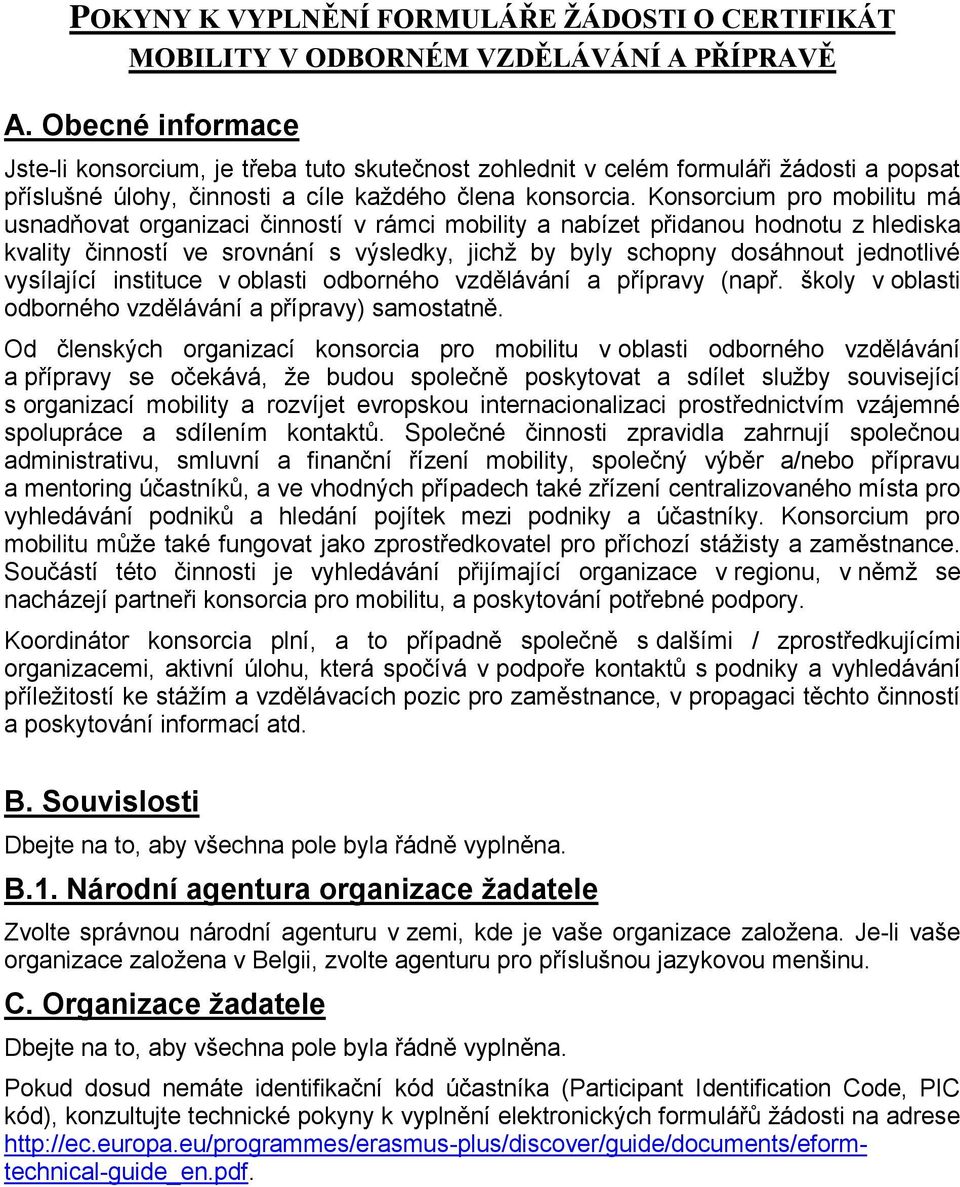 Konsorcium pro mobilitu má usnadňovat organizaci činností v rámci mobility a nabízet přidanou hodnotu z hlediska kvality činností ve srovnání s výsledky, jichž by byly schopny dosáhnout jednotlivé