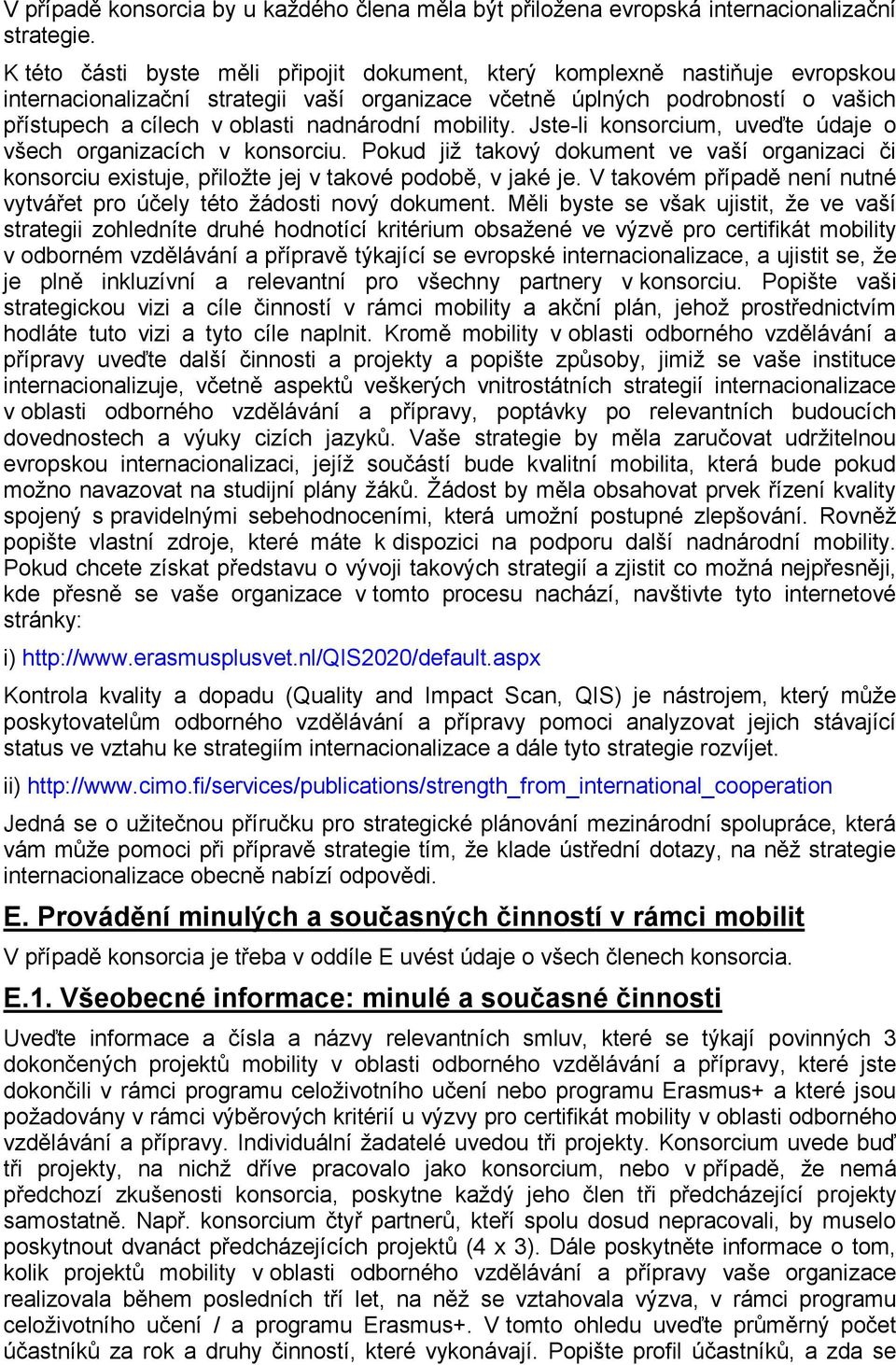 nadnárodní mobility. Jste-li konsorcium, uveďte údaje o všech organizacích v konsorciu. Pokud již takový dokument ve vaší organizaci či konsorciu existuje, přiložte jej v takové podobě, v jaké je.