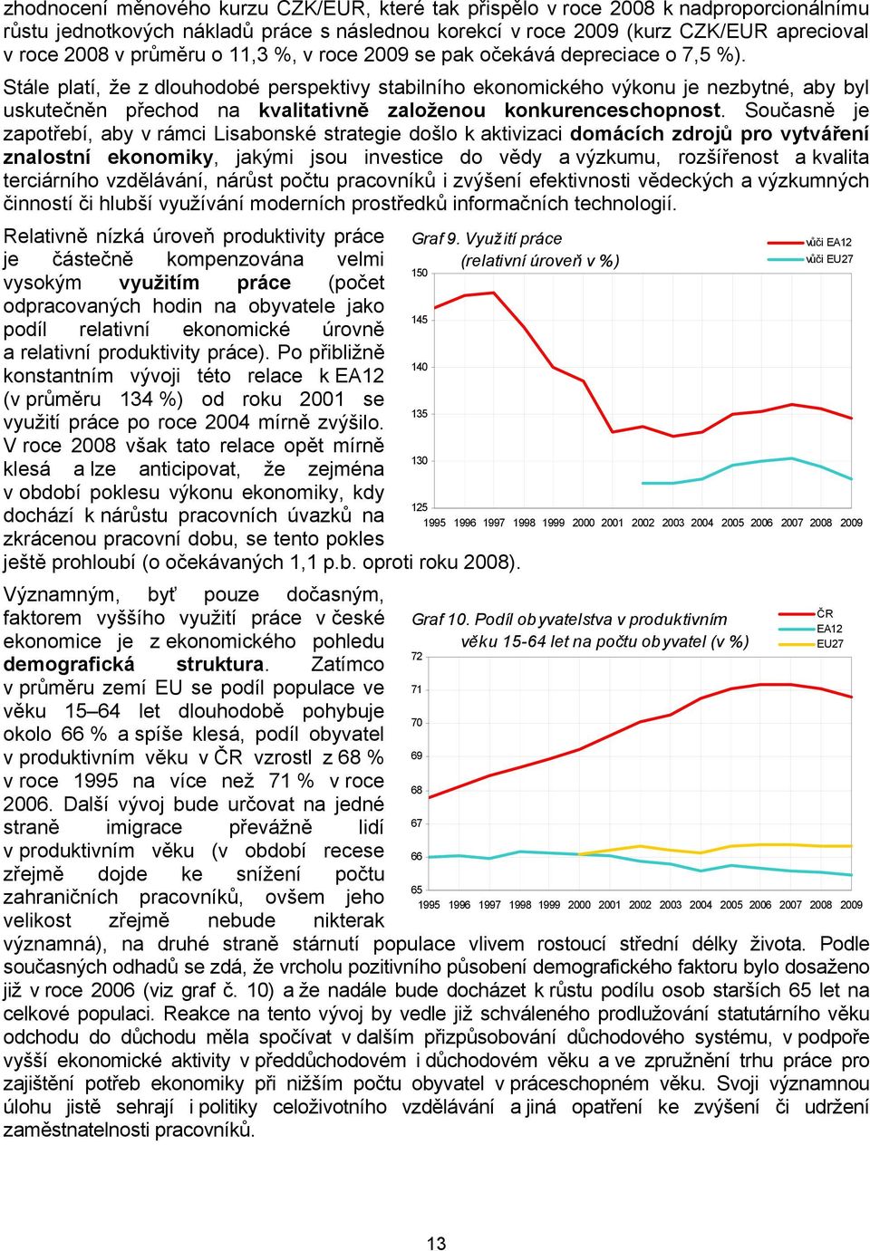 Stále platí, že z dlouhodobé perspektivy stabilního ekonomického výkonu je nezbytné, aby byl uskutečněn přechod na kvalitativně založenou konkurenceschopnost.