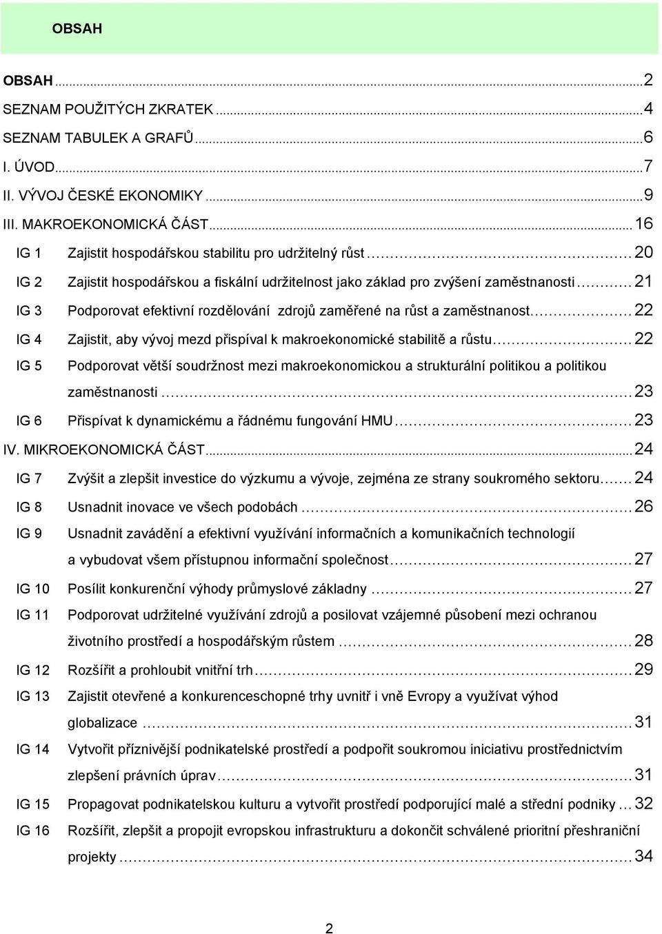 ..22 IG 4 Zajistit, aby vývoj mezd přispíval k makroekonomické stabilitě a růstu...22 IG 5 Podporovat větší soudržnost mezi makroekonomickou a strukturální politikou a politikou zaměstnanosti.