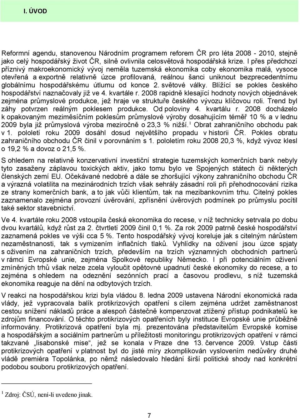 globálnímu hospodářskému útlumu od konce 2. světové války. Blížící se pokles českého hospodářství naznačovaly již ve 4. kvartále r.