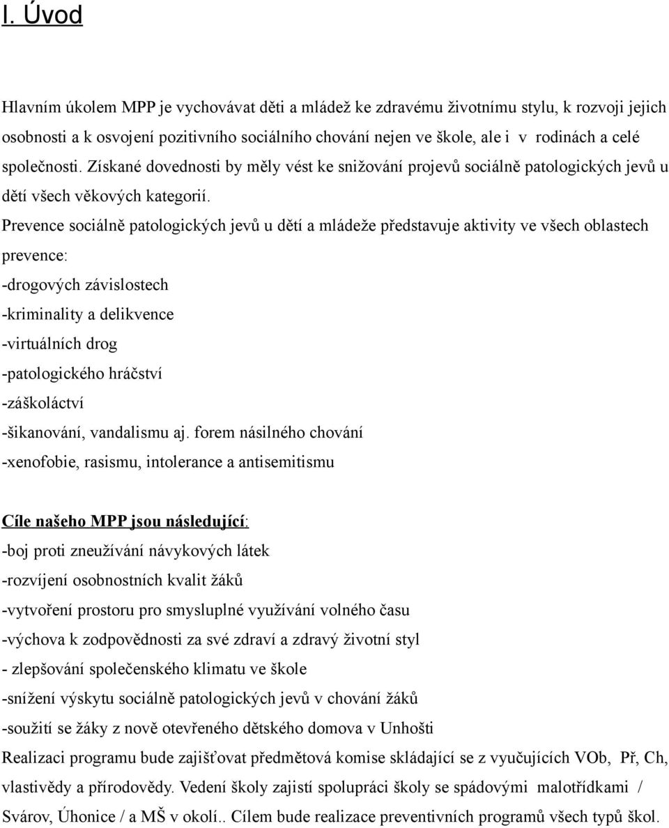 Prevence sociálně patologických jevů u dětí a mládeže představuje aktivity ve všech oblastech prevence: -drogových závislostech -kriminality a delikvence -virtuálních drog -patologického hráčství