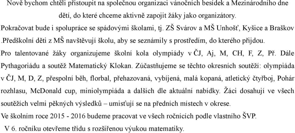 Pro talentované žáky organizujeme školní kola olympiády v ČJ, Aj, M, CH, F, Z, Př. Dále Pythagoriádu a soutěž Matematický Klokan.