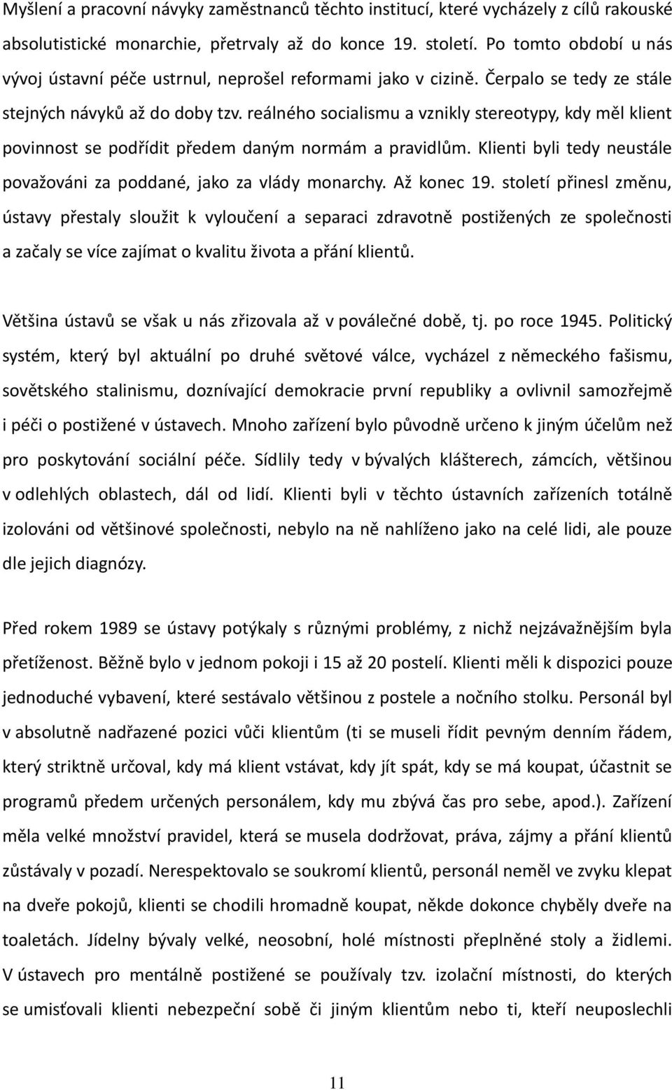 reálného socialismu a vznikly stereotypy, kdy měl klient povinnost se podřídit předem daným normám a pravidlům. Klienti byli tedy neustále považováni za poddané, jako za vlády monarchy. Až konec 19.