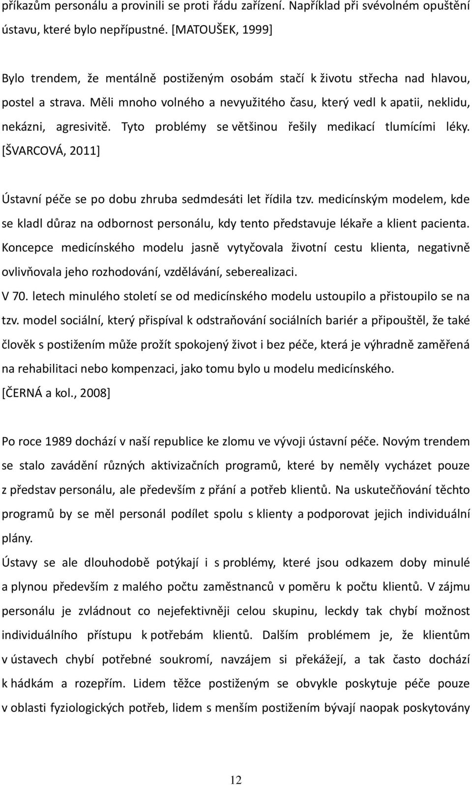 Měli mnoho volného a nevyužitého času, který vedl k apatii, neklidu, nekázni, agresivitě. Tyto problémy se většinou řešily medikací tlumícími léky.