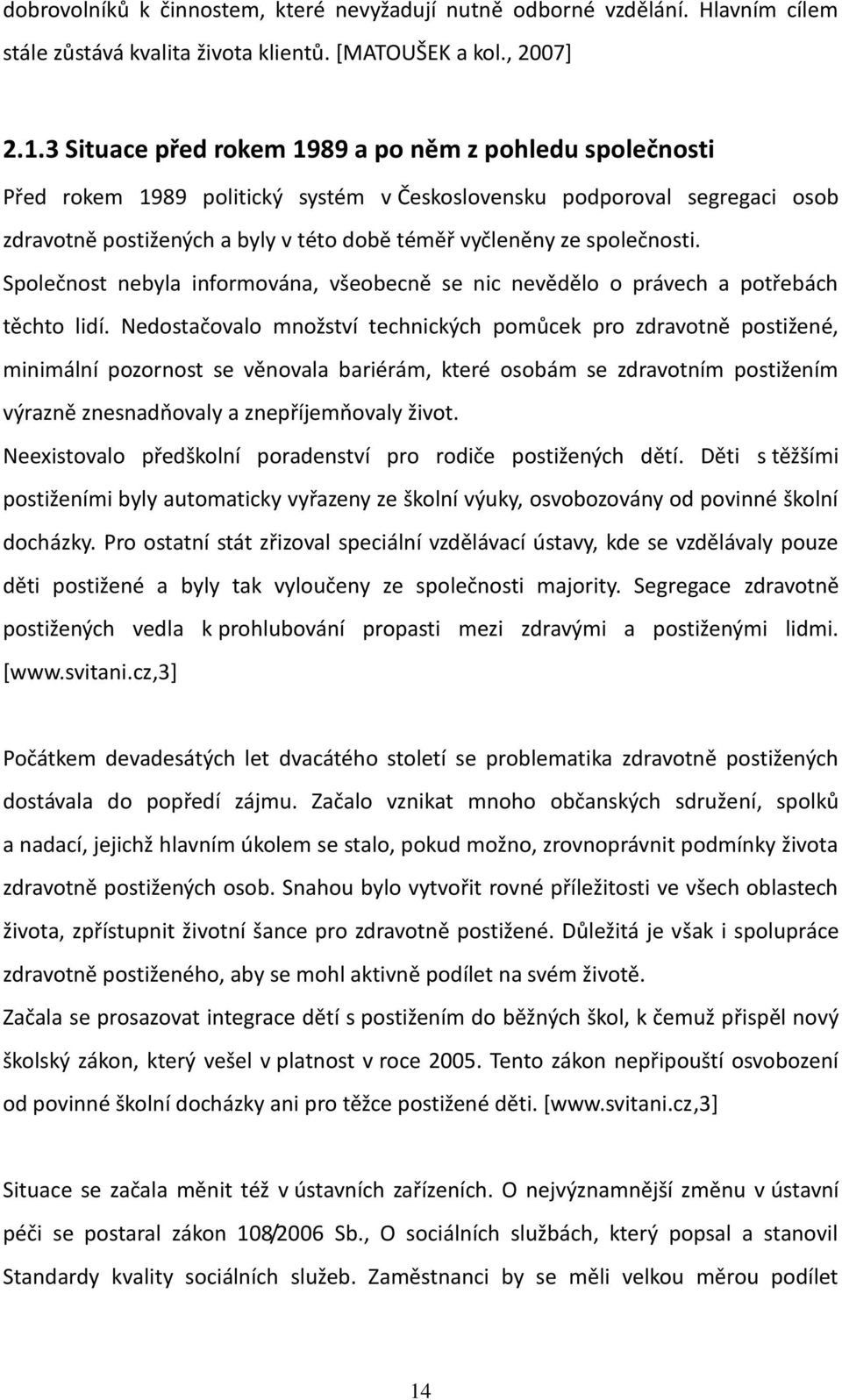 společnosti. Společnost nebyla informována, všeobecně se nic nevědělo o právech a potřebách těchto lidí.