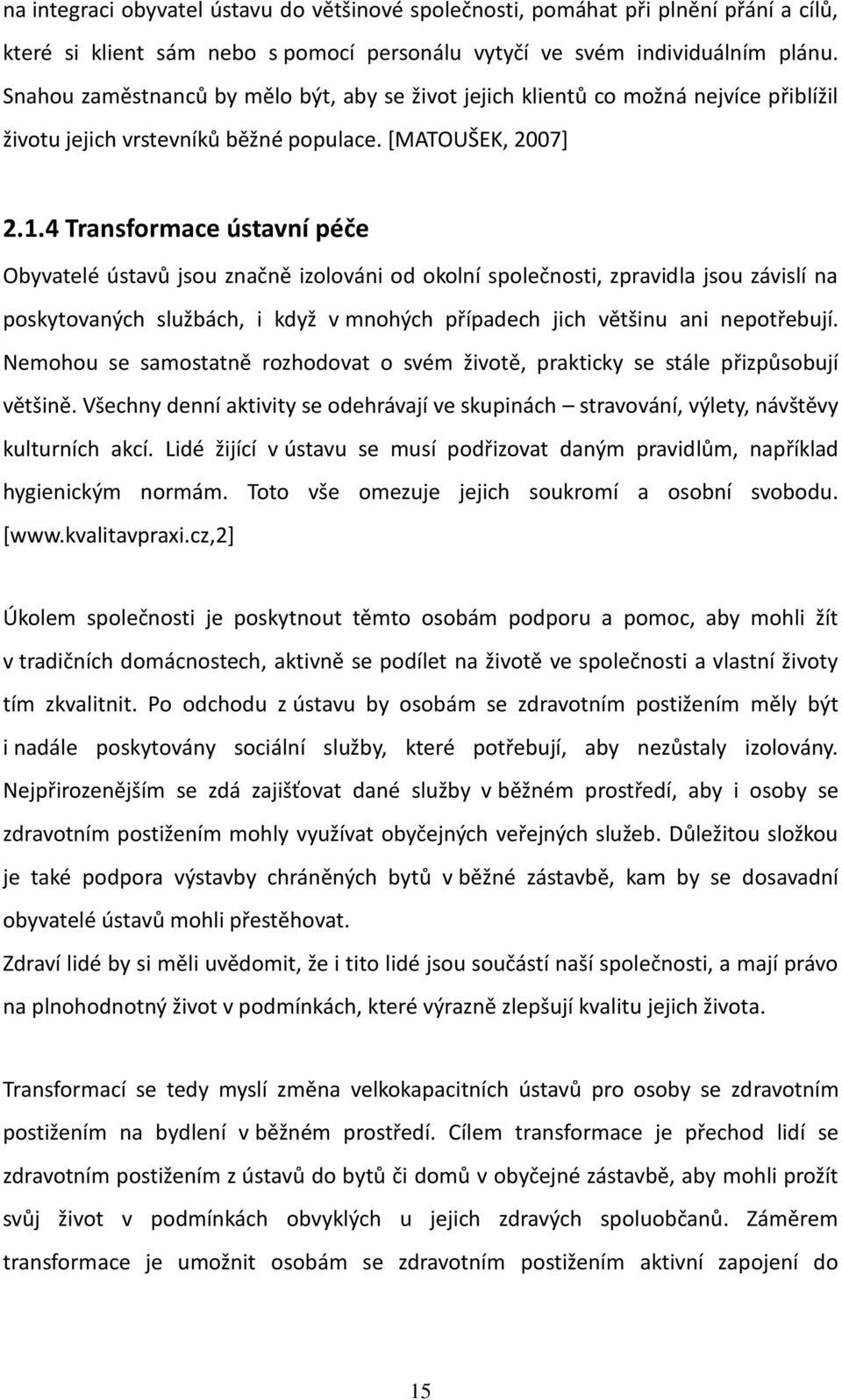 4 Transformace ústavní péče Obyvatelé ústavů jsou značně izolováni od okolní společnosti, zpravidla jsou závislí na poskytovaných službách, i když v mnohých případech jich většinu ani nepotřebují.