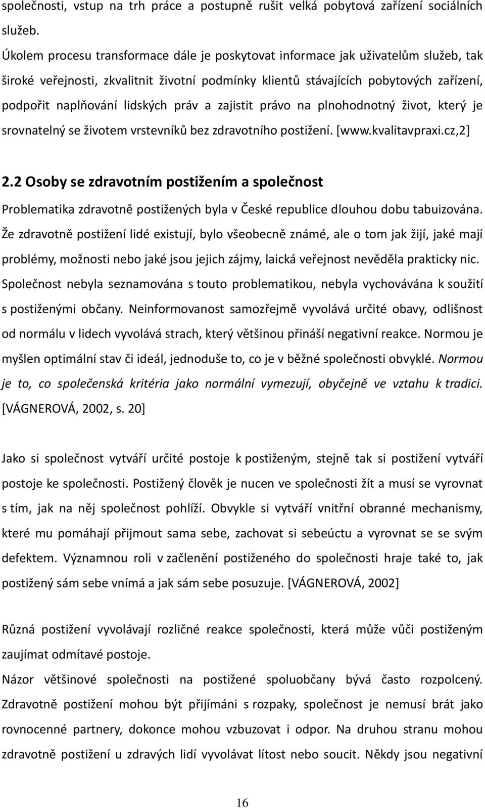 lidských práv a zajistit právo na plnohodnotný život, který je srovnatelný se životem vrstevníků bez zdravotního postižení. [www.kvalitavpraxi.cz,2] 2.