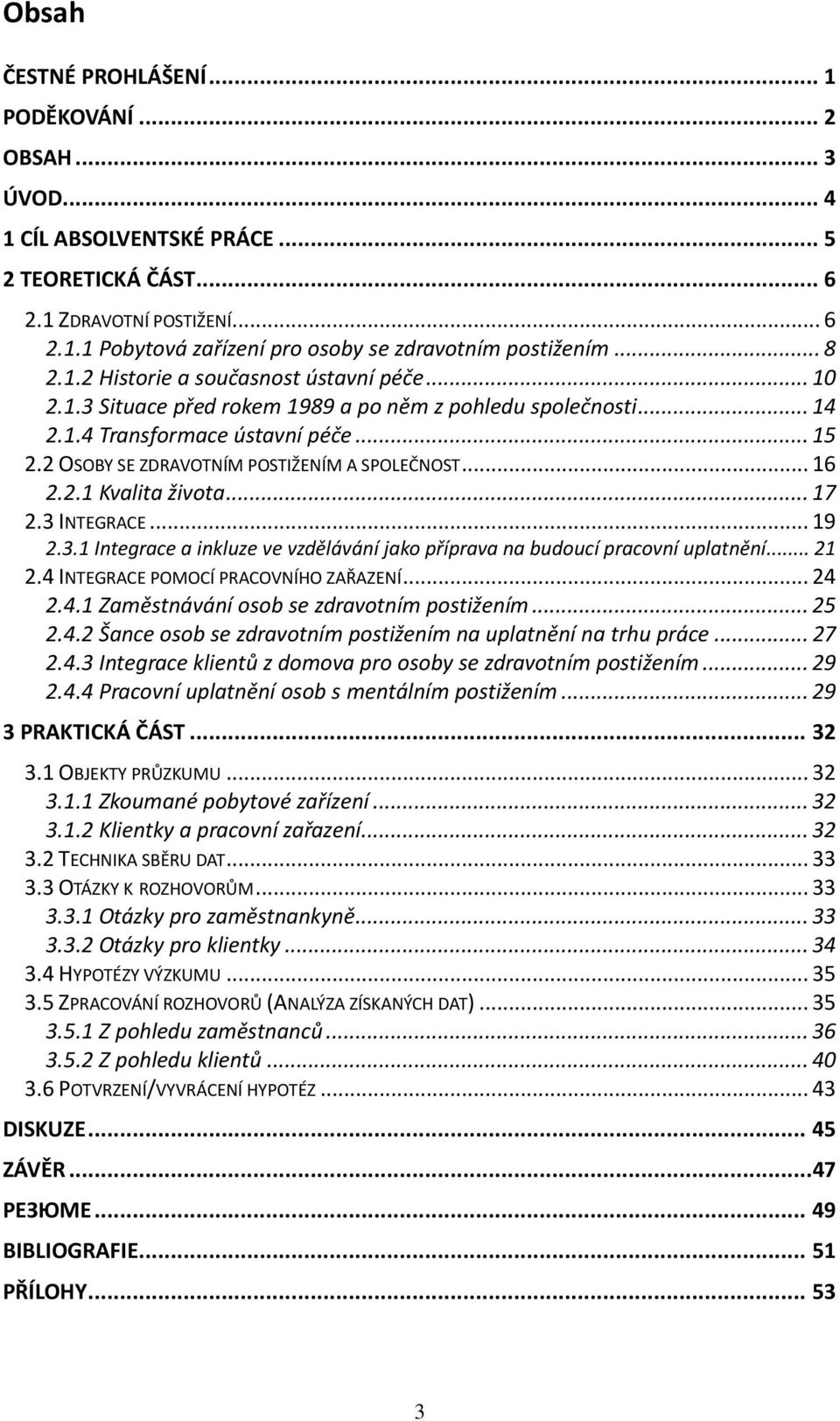 2 OSOBY SE ZDRAVOTNÍM POSTIŽENÍM A SPOLEČNOST... 16 2.2.1 Kvalita života... 17 2.3 INTEGRACE... 19 2.3.1 Integrace a inkluze ve vzdělávání jako příprava na budoucí pracovní uplatnění... 21 2.