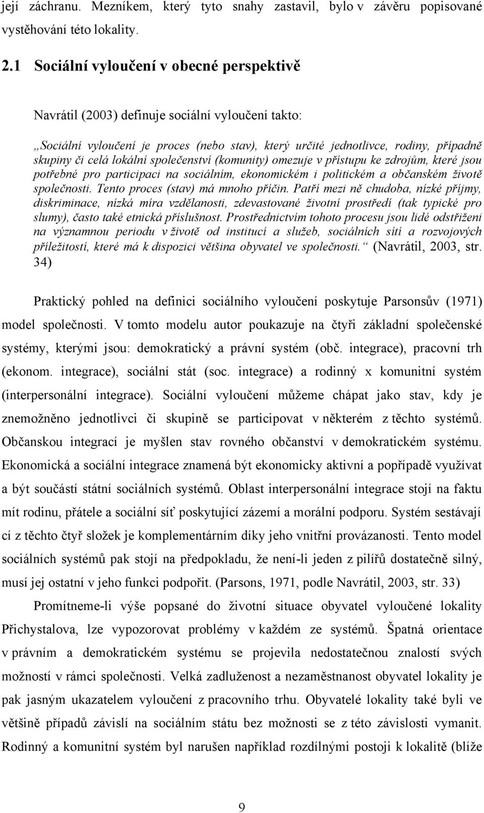 lokální společenství (komunity) omezuje v přístupu ke zdrojům, které jsou potřebné pro participaci na sociálním, ekonomickém i politickém a občanském životě společnosti.