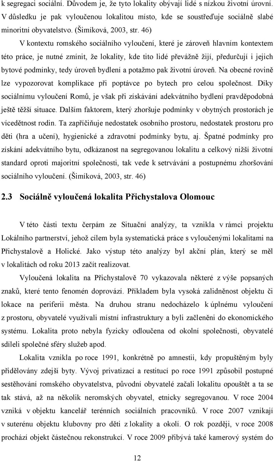 46) V kontextu romského sociálního vyloučení, které je zároveň hlavním kontextem této práce, je nutné zmínit, ţe lokality, kde tito lidé převáţně ţijí, předurčují i jejich bytové podmínky, tedy