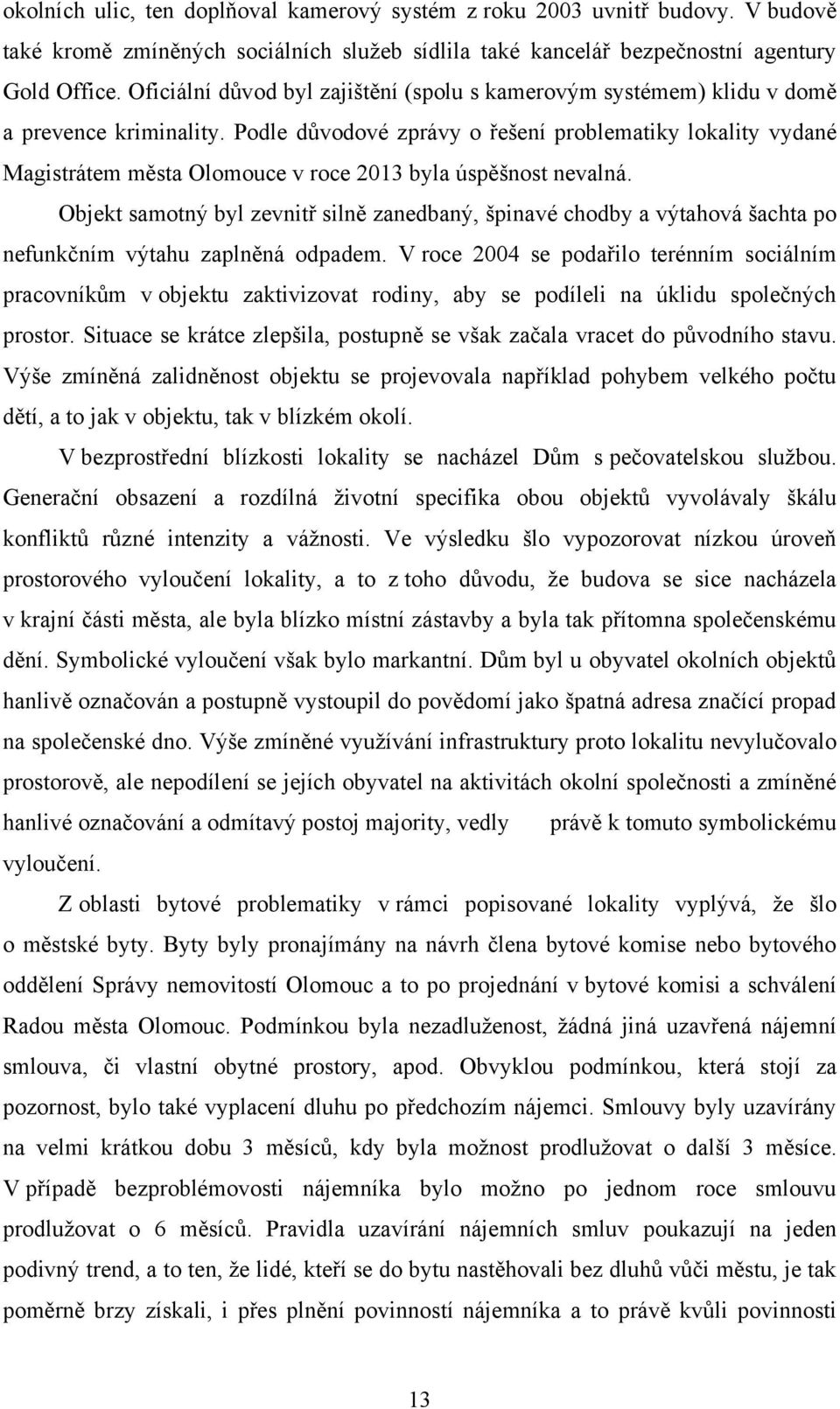 Podle důvodové zprávy o řešení problematiky lokality vydané Magistrátem města Olomouce v roce 2013 byla úspěšnost nevalná.