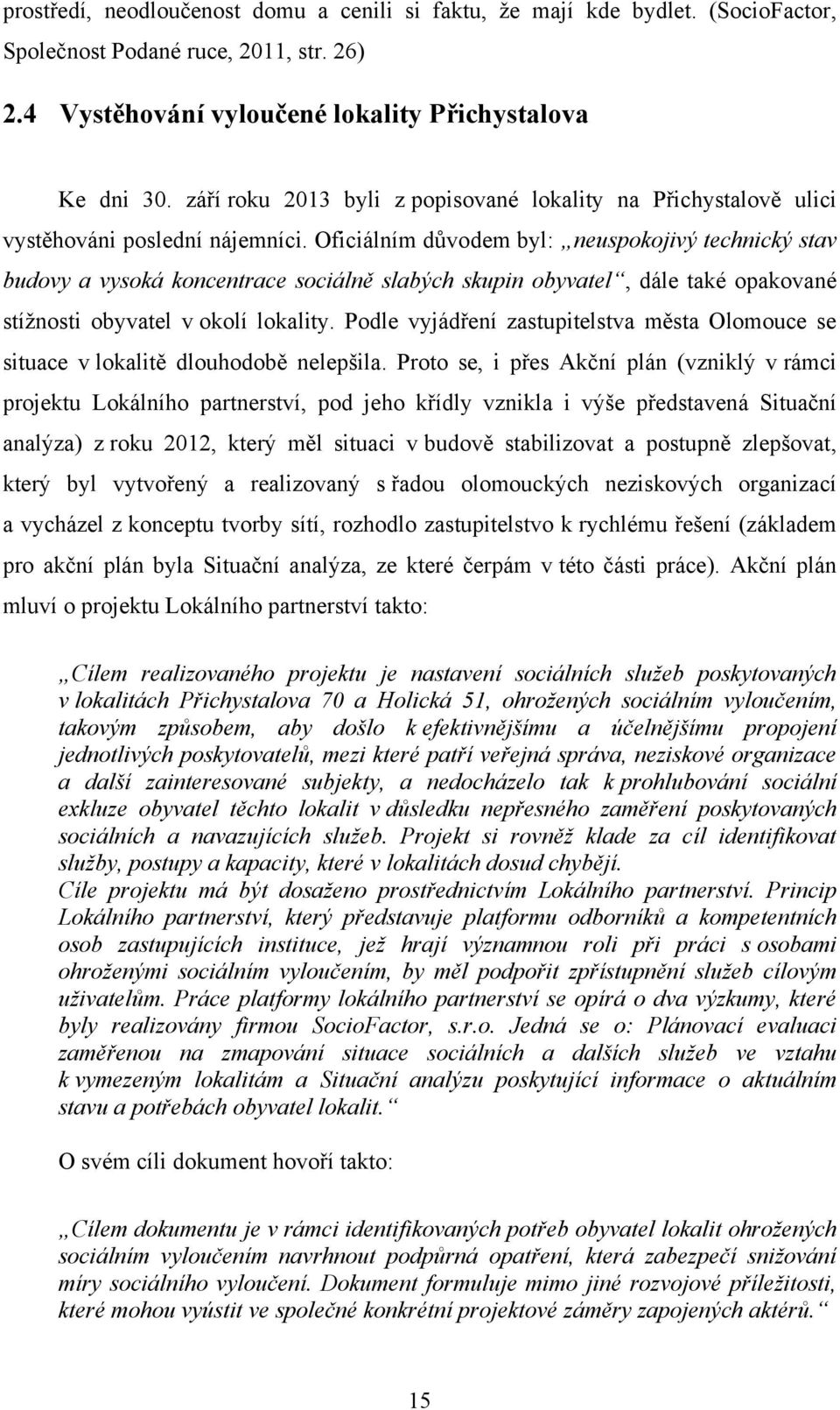 Oficiálním důvodem byl: neuspokojivý technický stav budovy a vysoká koncentrace sociálně slabých skupin obyvatel, dále také opakované stíţnosti obyvatel v okolí lokality.