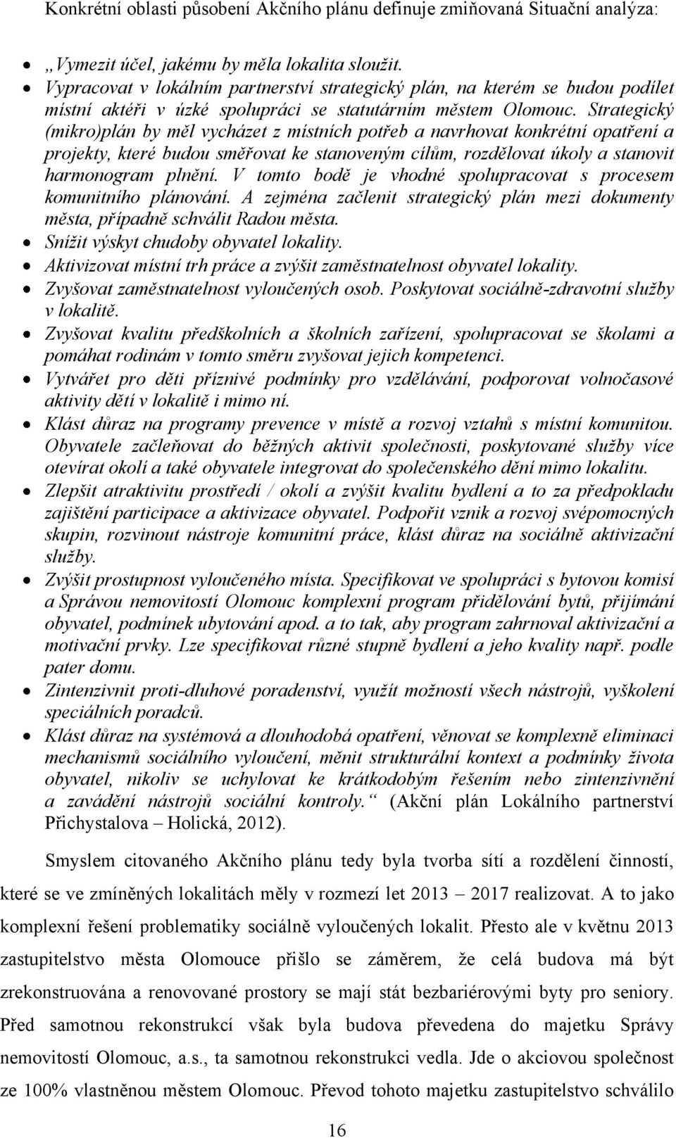 Strategický (mikro)plán by měl vycházet z místních potřeb a navrhovat konkrétní opatření a projekty, které budou směřovat ke stanoveným cílům, rozdělovat úkoly a stanovit harmonogram plnění.