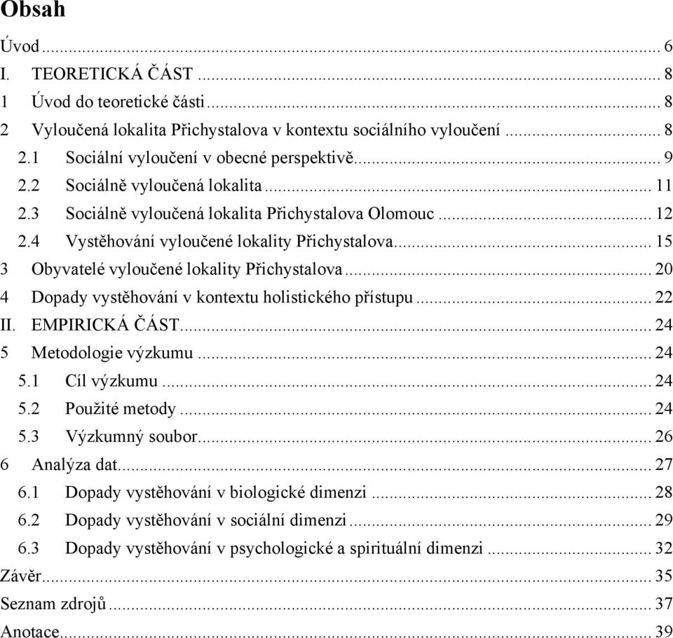 .. 20 4 Dopady vystěhování v kontextu holistického přístupu... 22 II. EMPIRICKÁ ČÁST... 24 5 Metodologie výzkumu... 24 5.1 Cíl výzkumu... 24 5.2 Pouţité metody... 24 5.3 Výzkumný soubor.