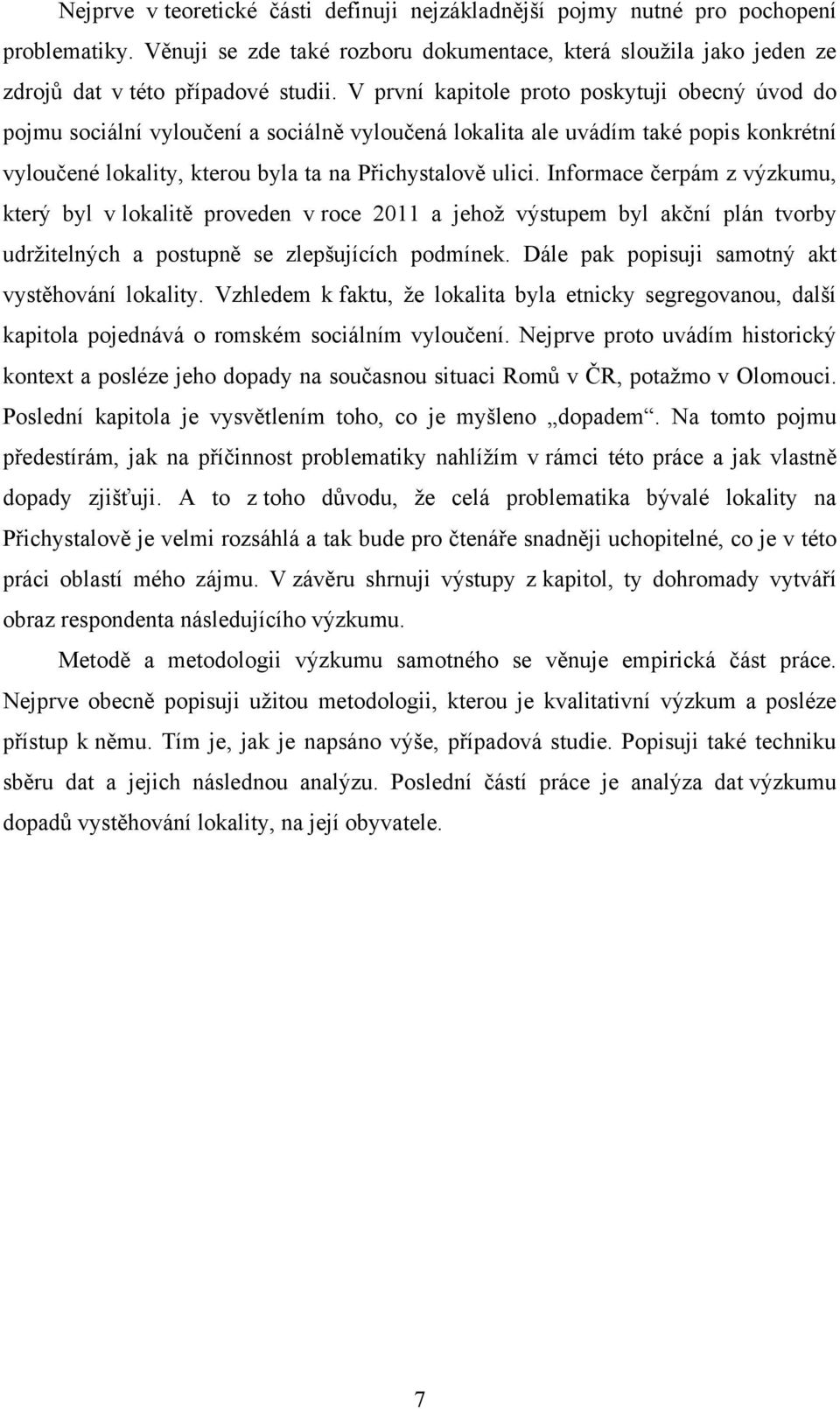 Informace čerpám z výzkumu, který byl v lokalitě proveden v roce 2011 a jehoţ výstupem byl akční plán tvorby udrţitelných a postupně se zlepšujících podmínek.