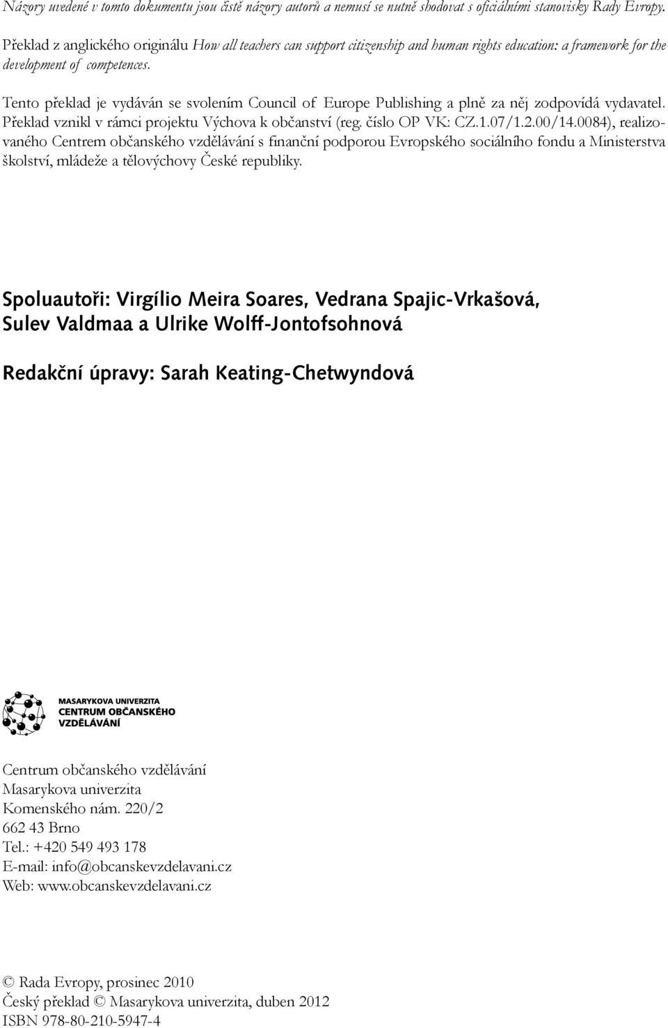 Tento překlad je vydáván se svolením Council of Europe Publishing a plně za něj zodpovídá vydavatel. Překlad vznikl v rámci projektu Výchova k občanství (reg. číslo OP VK: CZ.1.07/1.2.00/14.